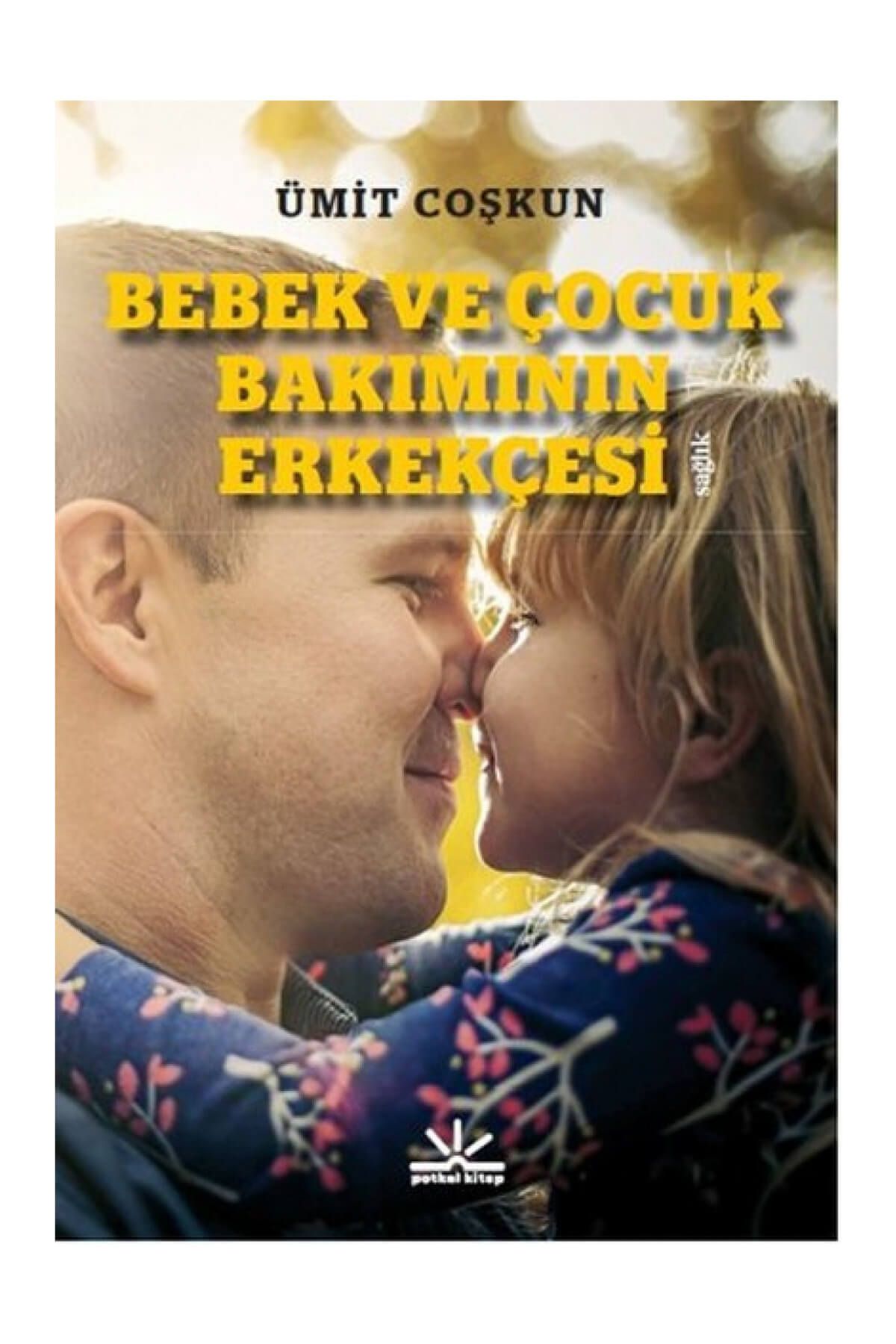 Potkal Kitap Yayınları Bebek ve Çocuk Bakımının Erkekçesi - Ümit Coşkun