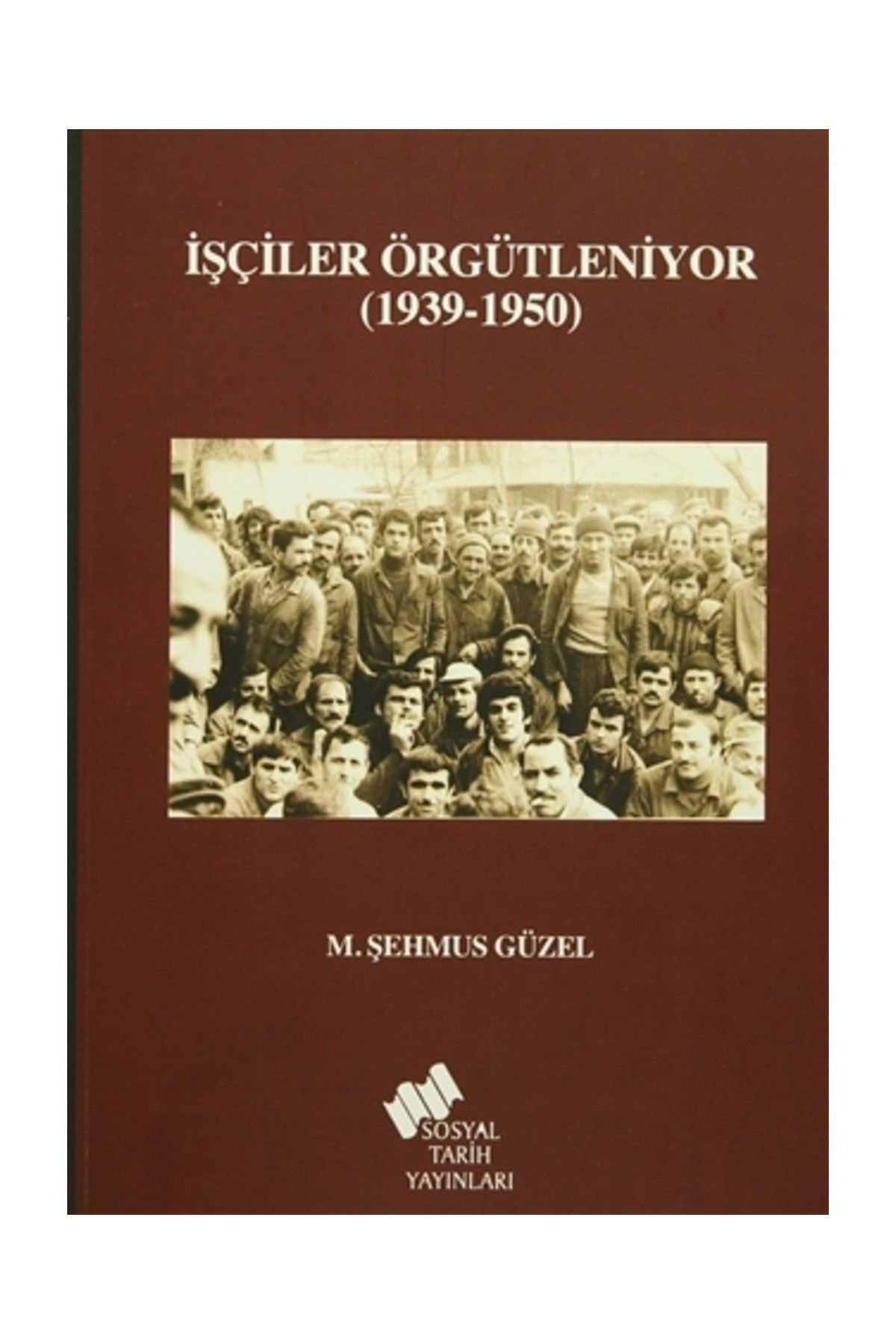 Sosyal Tarih Yayınları İşçiler Örgütleniyor - Şehmus Güzel