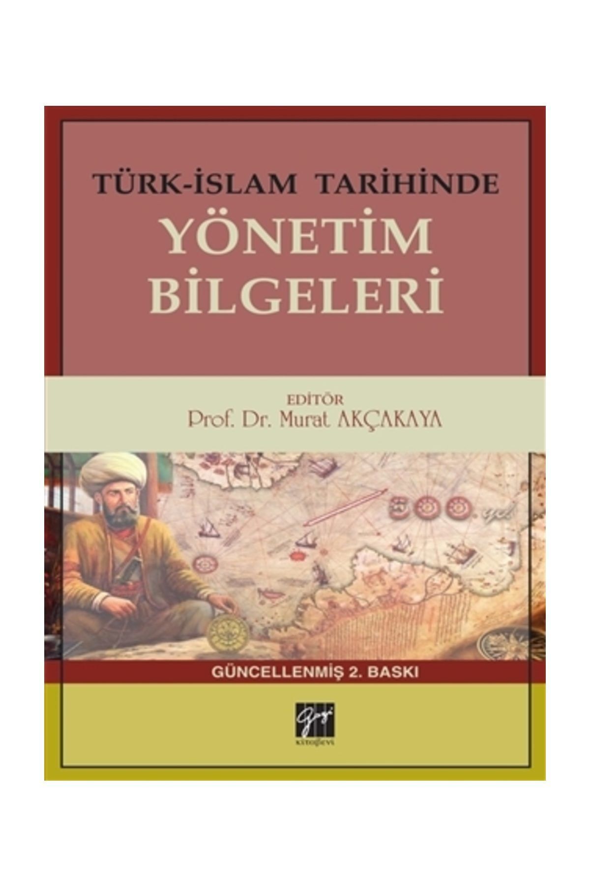 Gazi Kitabevi Türk-İslam Tarihinde Yönetim Bilgeleri - Murat Akçakaya