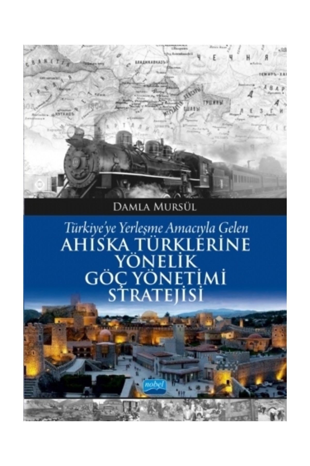 Nobel Akademik Yayıncılık Türkiye’ye Yerleşme Amacıyla Gelen Ahıska Türklerine Yönelik Göç Yönetimi Stratejisi - Damla Mursül