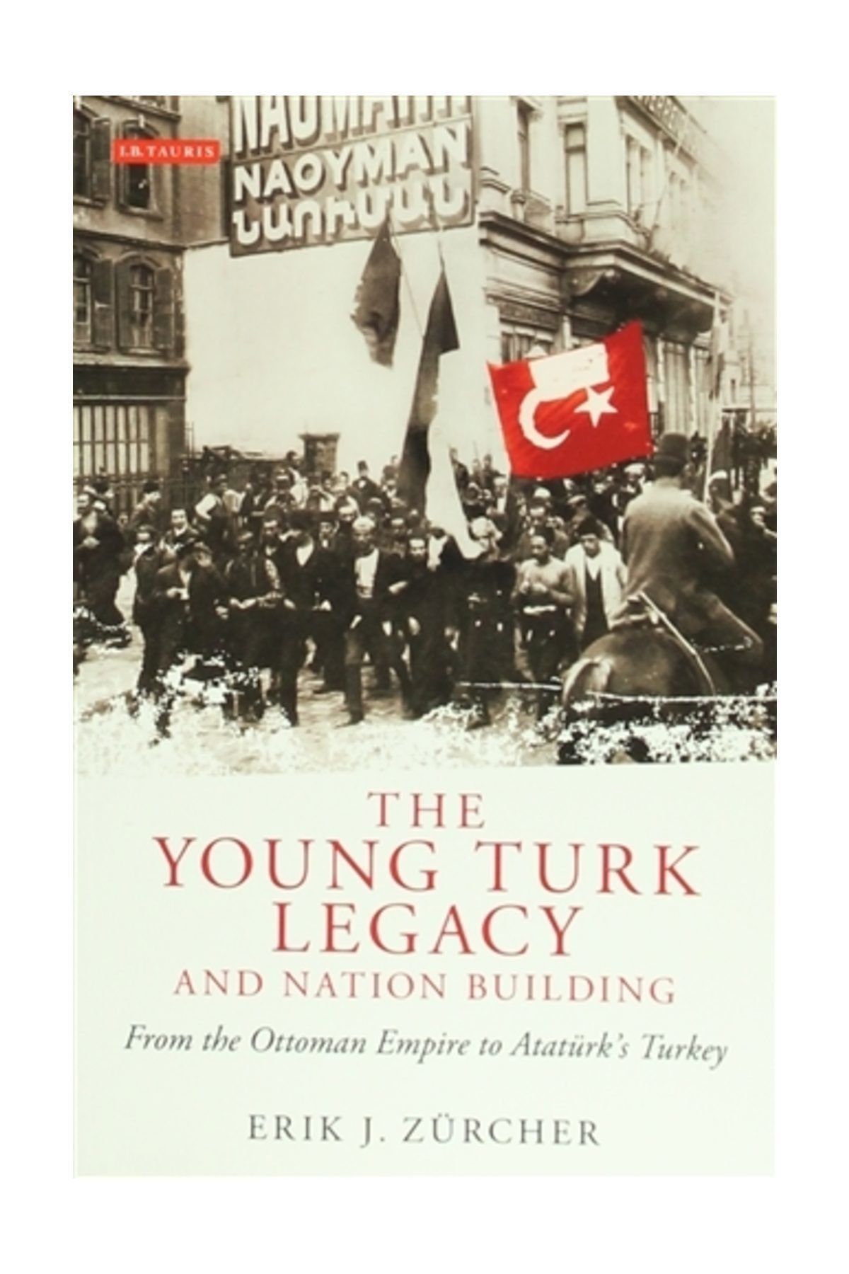 I.B. Tauris Yayınları The Young Turk Legacy and Nation Building - Erik J. Zurcher