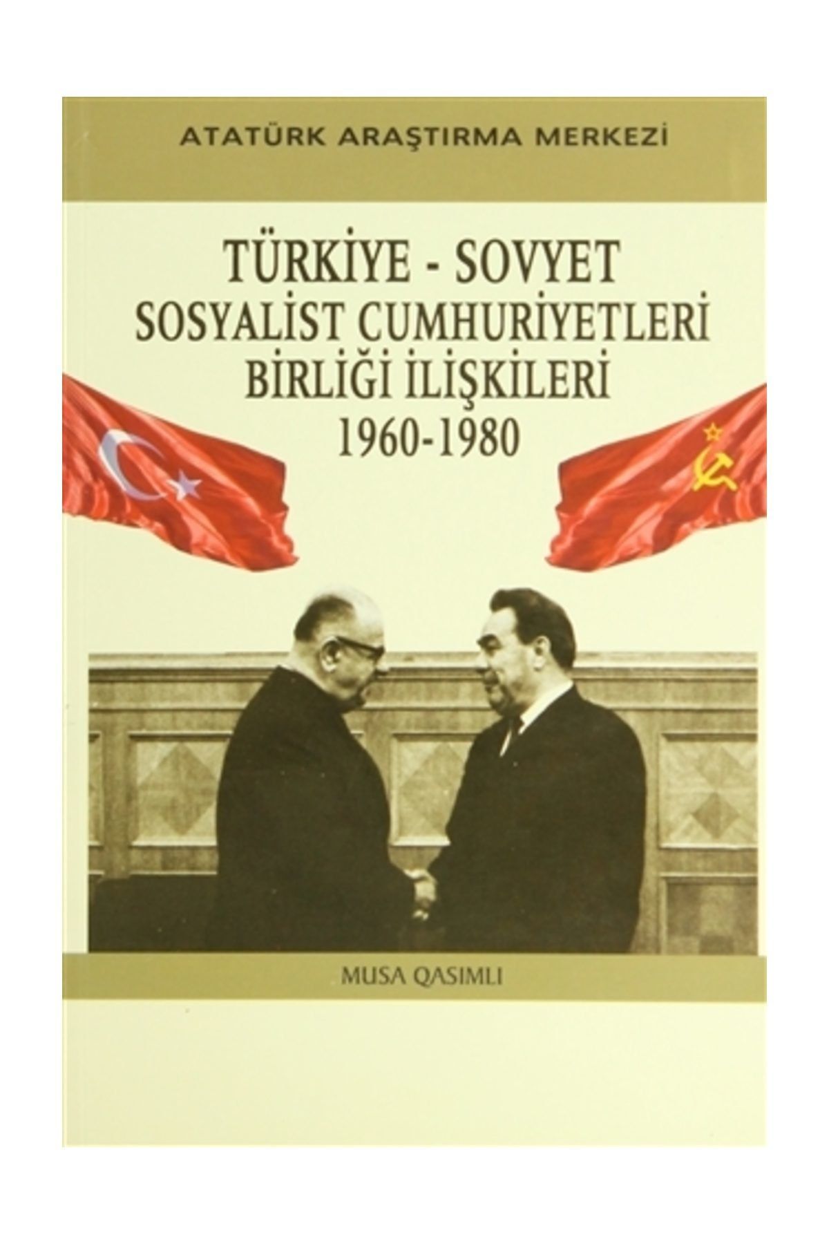 Atatürk Araştırma Merkezi Türkiye - Sovyet Sosyalist Cumhuriyetleri Birliği İlişkileri (1960-1980)