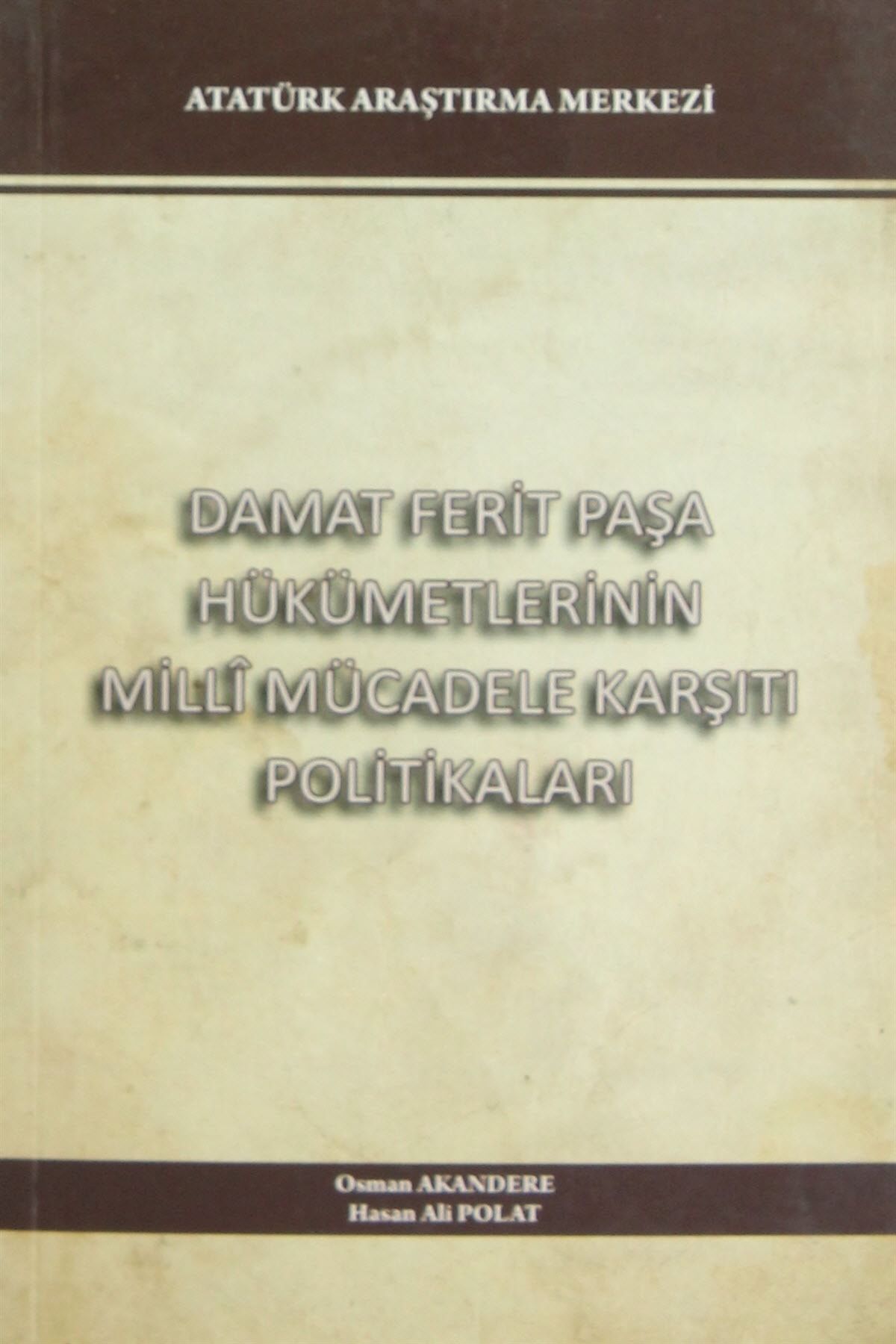 Atatürk Araştırma Merkezi Damat Ferit Paşa Hükümetlerinin Milli Mücadele Karşıtı Politikaları