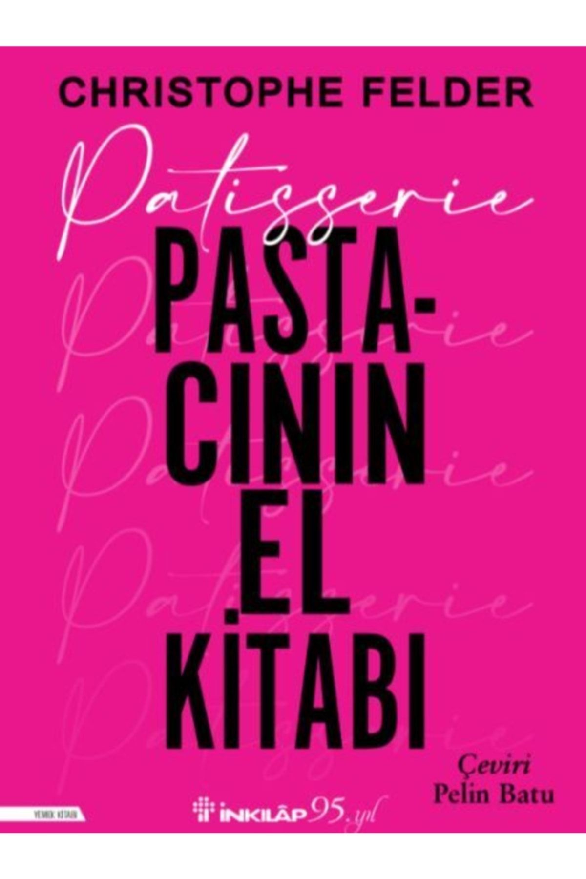 Patisserie - Pastacının El Kitabı (Ciltli) kitabı - Christophe Felder - İnkılap Kitabevi