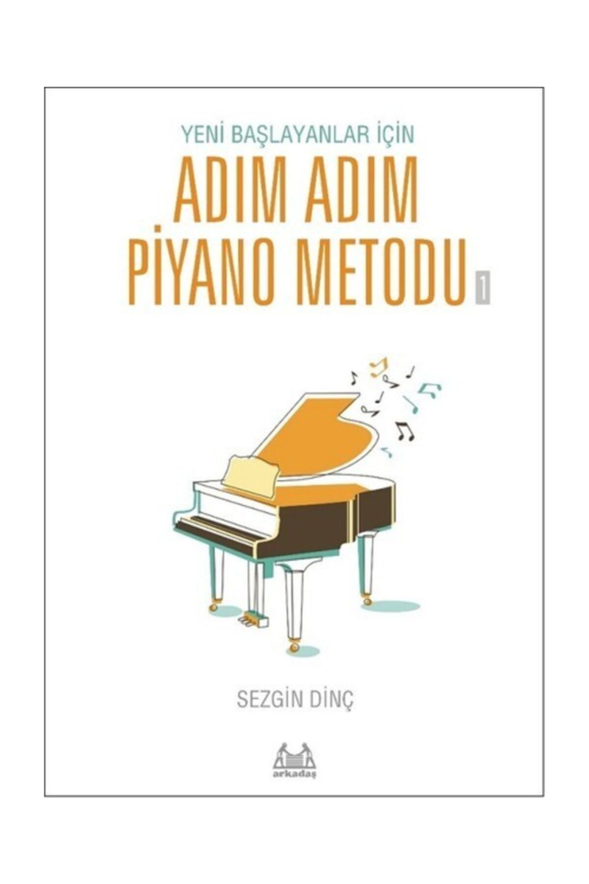 Arkadaş Yayıncılık Yeni Başlayanlar Için Adım Adım Piyano Metodu / Sezgin Dinç / / 9786057921000