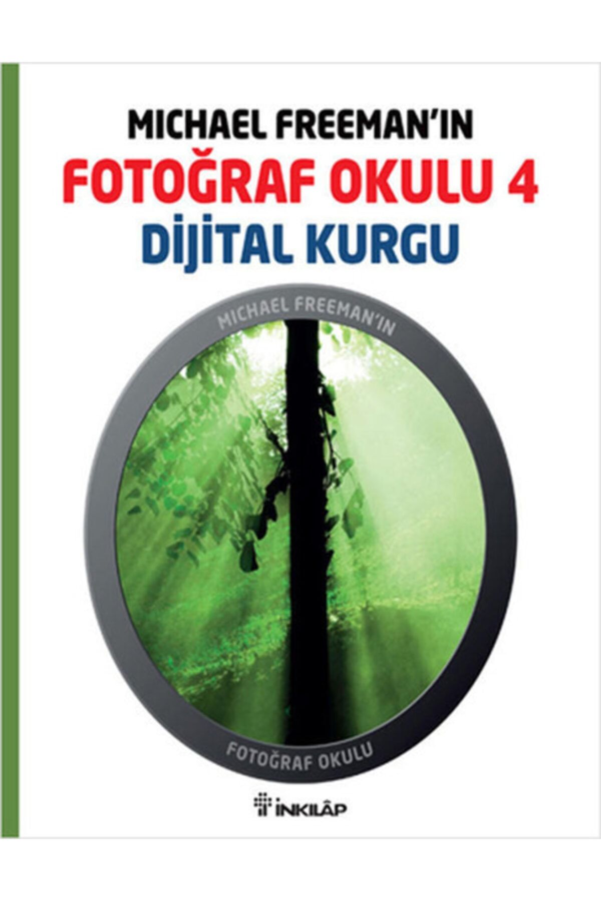 İnkılap Kitabevi Michael Freeman’ın Fotoğraf Okulu 4 - Dijital Kurgu / / 9789751032393 Yazar: Michael Freeman