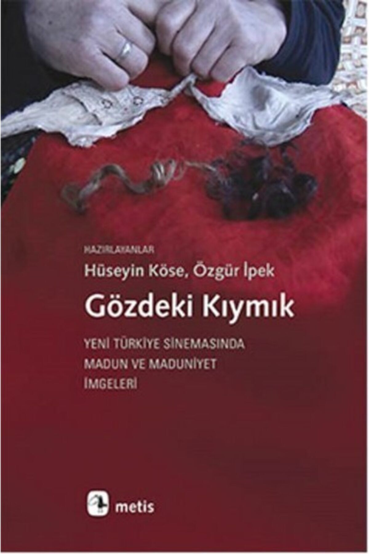 Metis Yayıncılık Gözdeki Kıymık: Yeni Türkiye Sinemasında Madun Ve Maduniyet Imgeleri - - Hüseyin Köse