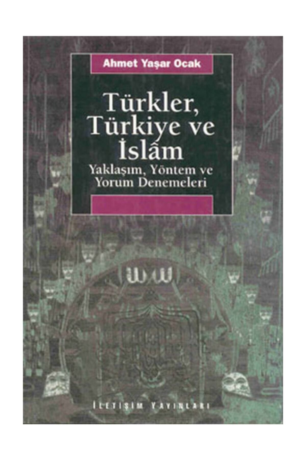 İletişim Yayınları Türkler, Türkiye Ve Islam Ahmet Yaşar Ocak - Ahmet Yaşar Ocak