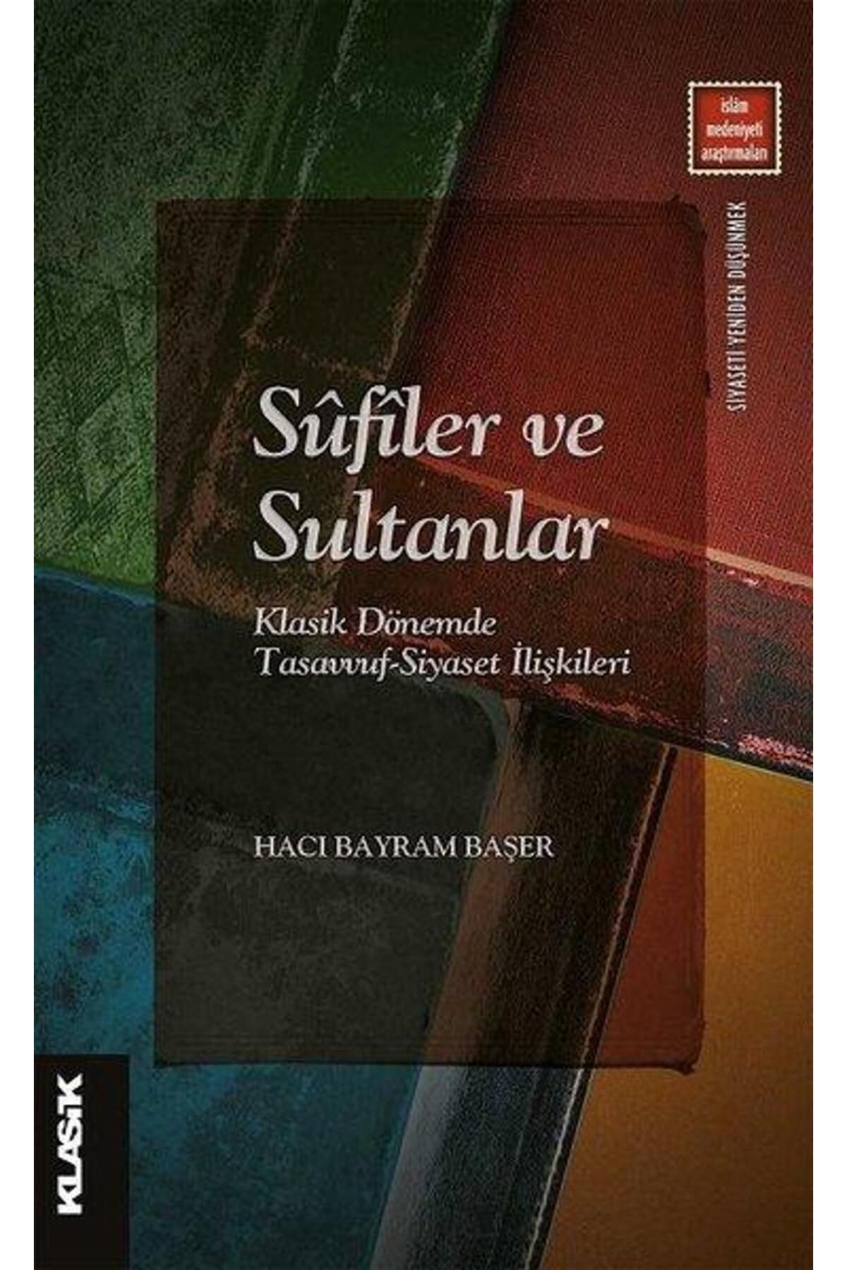 Klasik Yayınları Sufiler ve Sultanlar - Klasik Dönemde Tasavvuf-Siyaset İlişkileri