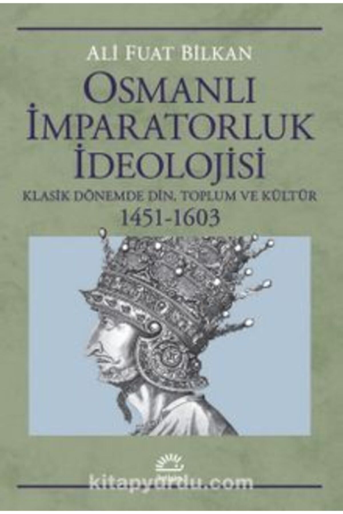 İletişim Yayınları Osmanlı Imparatorluk Ideolojisi - Klasik Dönemde Din, Toplum Ve Kültür 1451-1603
