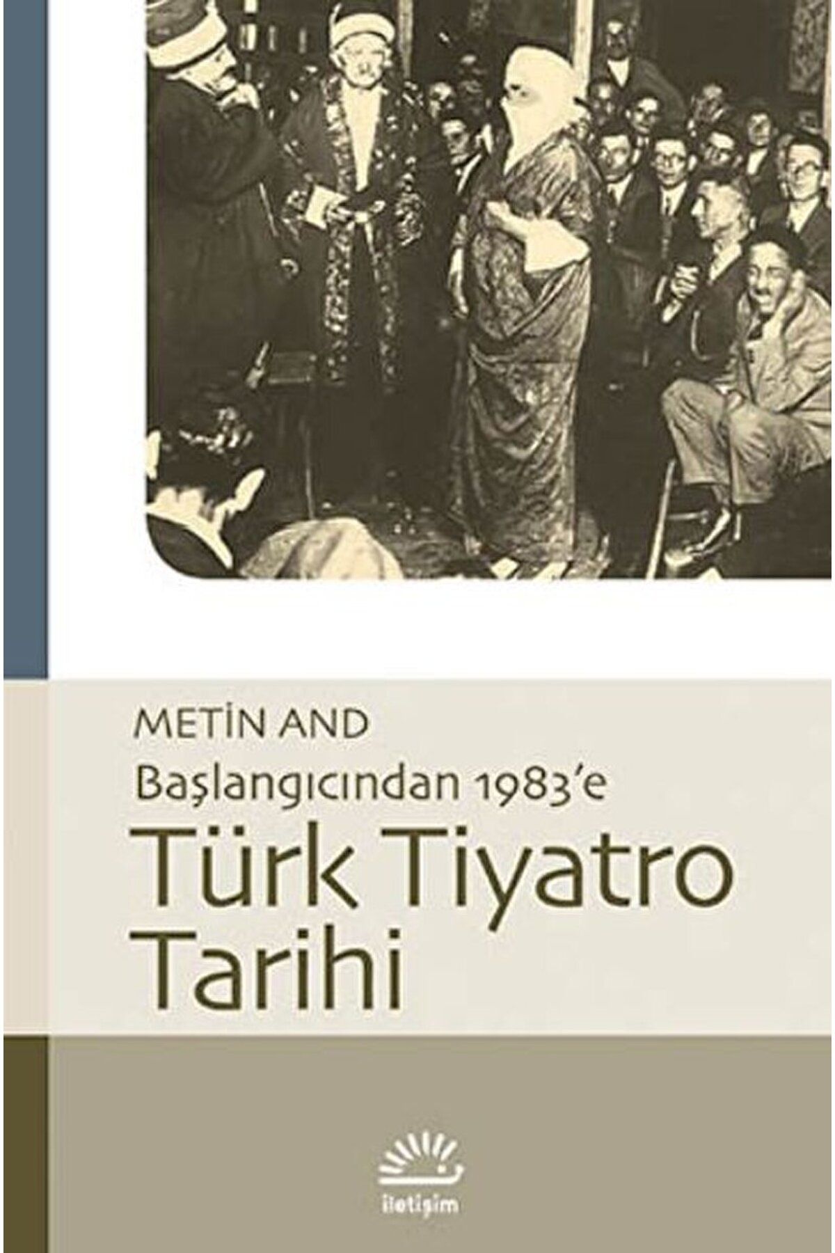 İletişim Yayınları Türk Tiyatro Tarihi - Başlangıcından 1983’e / Metin And / İletişim Yayınevi / 9789750502521