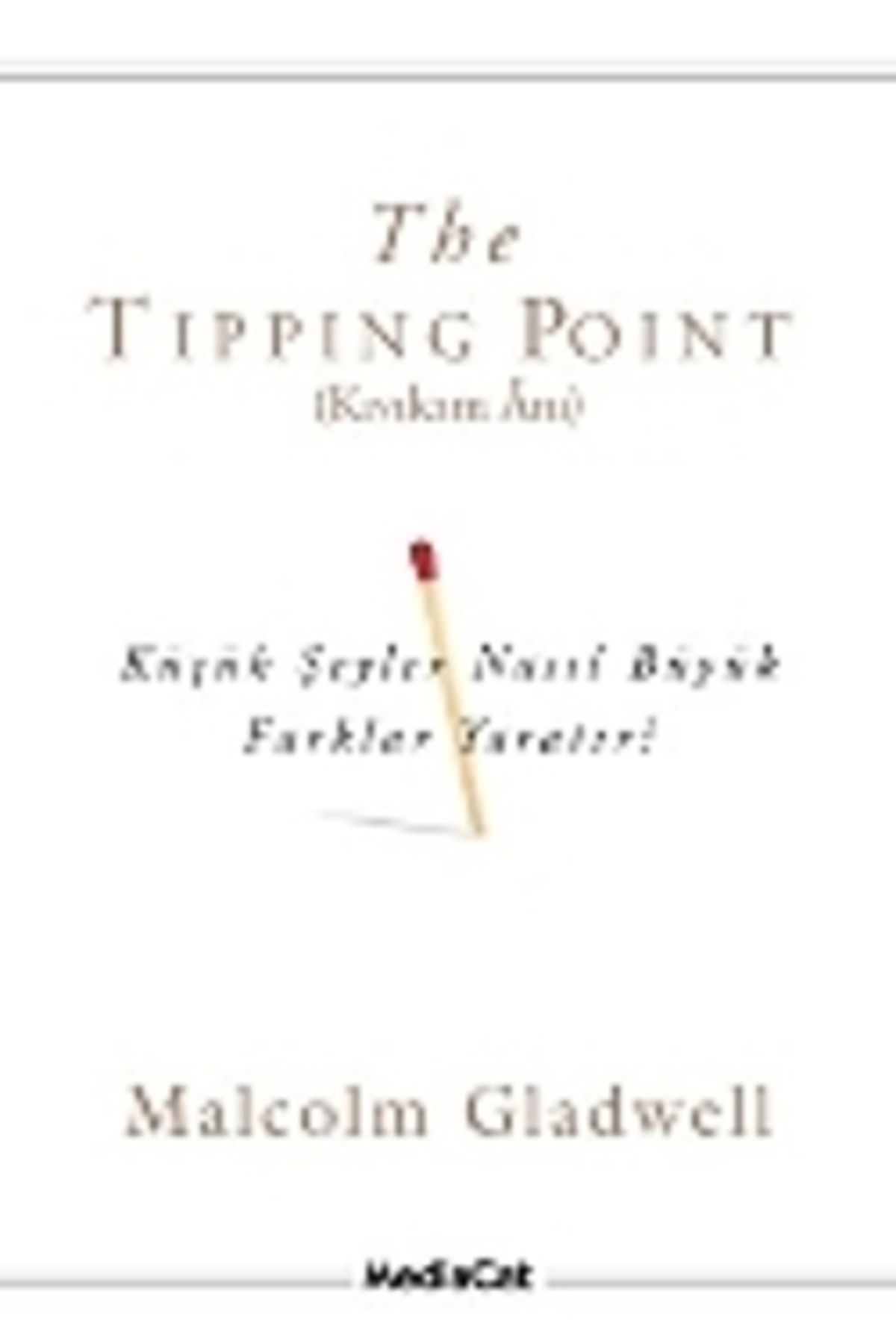 Genel Markalar The Tipping Point (Kıvılcım Anı) Küçük Şeyler Nasıl Büyük Farklar Yaratır? Malcolm Gladwell