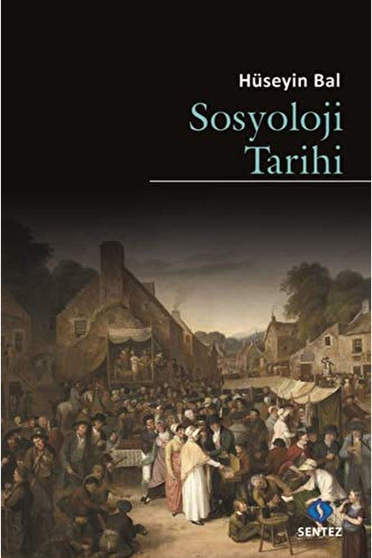 Sentez Yayınları Sosyoloji Tarihi / Hüseyin Bal / Sentez Yayınları / 9786059922906