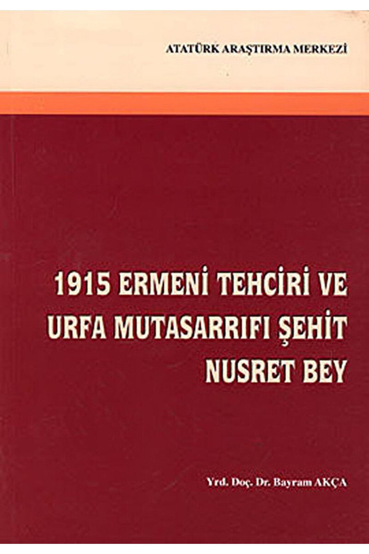 Atatürk Araştırma Merkezi 1915 Ermeni Tehciri ve Urfa Mutasarrıfı Şehit Nusret Bey / Atatürk Araştırma Merkezi / 9789751619846