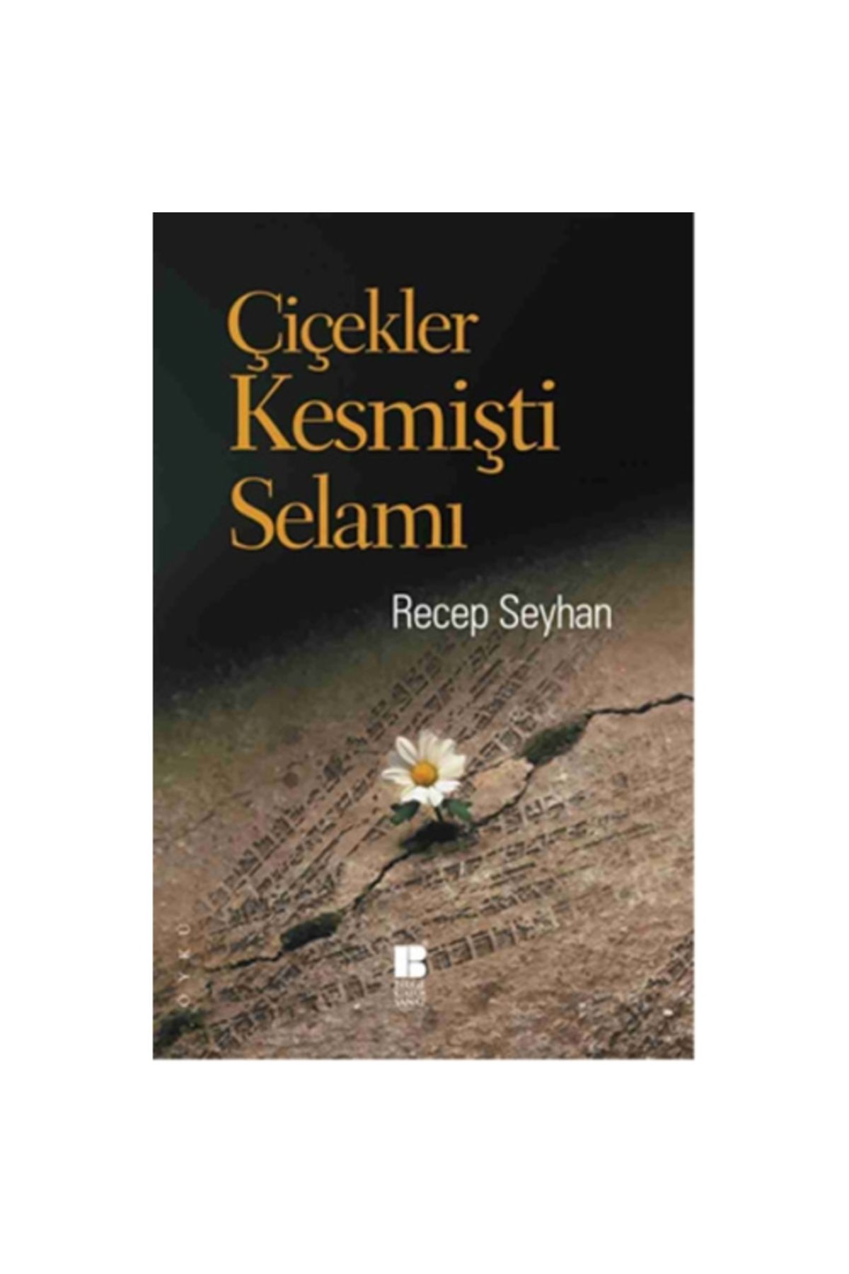 Bilge Kültür Sanat Çiçekler Kesmişti Selamı, Recep Seyhan, , Çiçekler Kesmişti Selamı Kitabı, 168 Sa