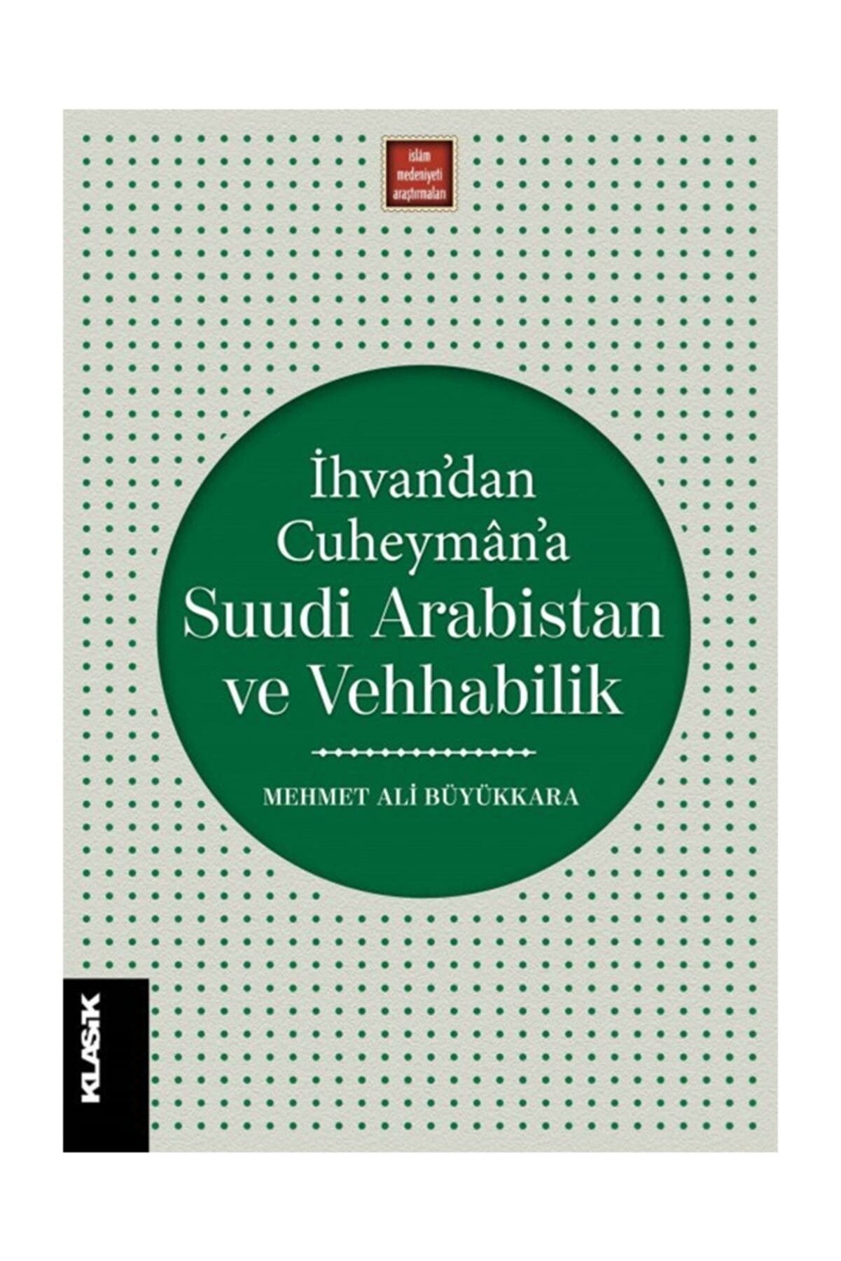 Klasik Yayınları İhvan’dan Cuheyman’a Suudi Arabistan ve Vehhabilik Mehmet Ali Büyükkara