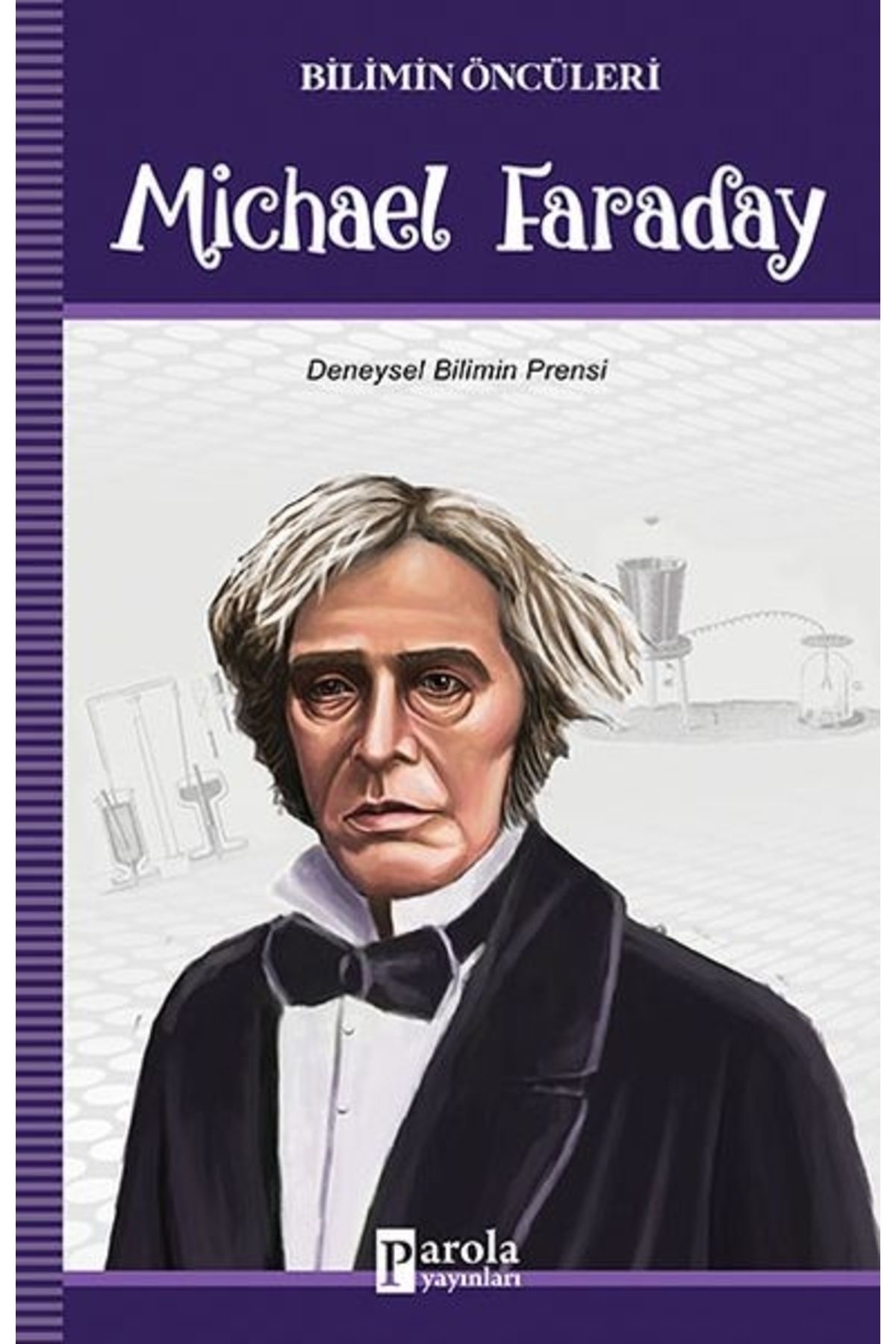 Parola Yayınları Bilimin Öncüleri - Michael Faraday - Deneysel Bilimin Prensi