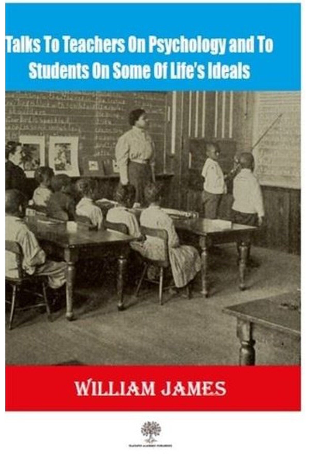 Platanus Publishing Talks To Teachers On Psychology And To Students On Some Of Lifes Ideal Willia Yazar:William James