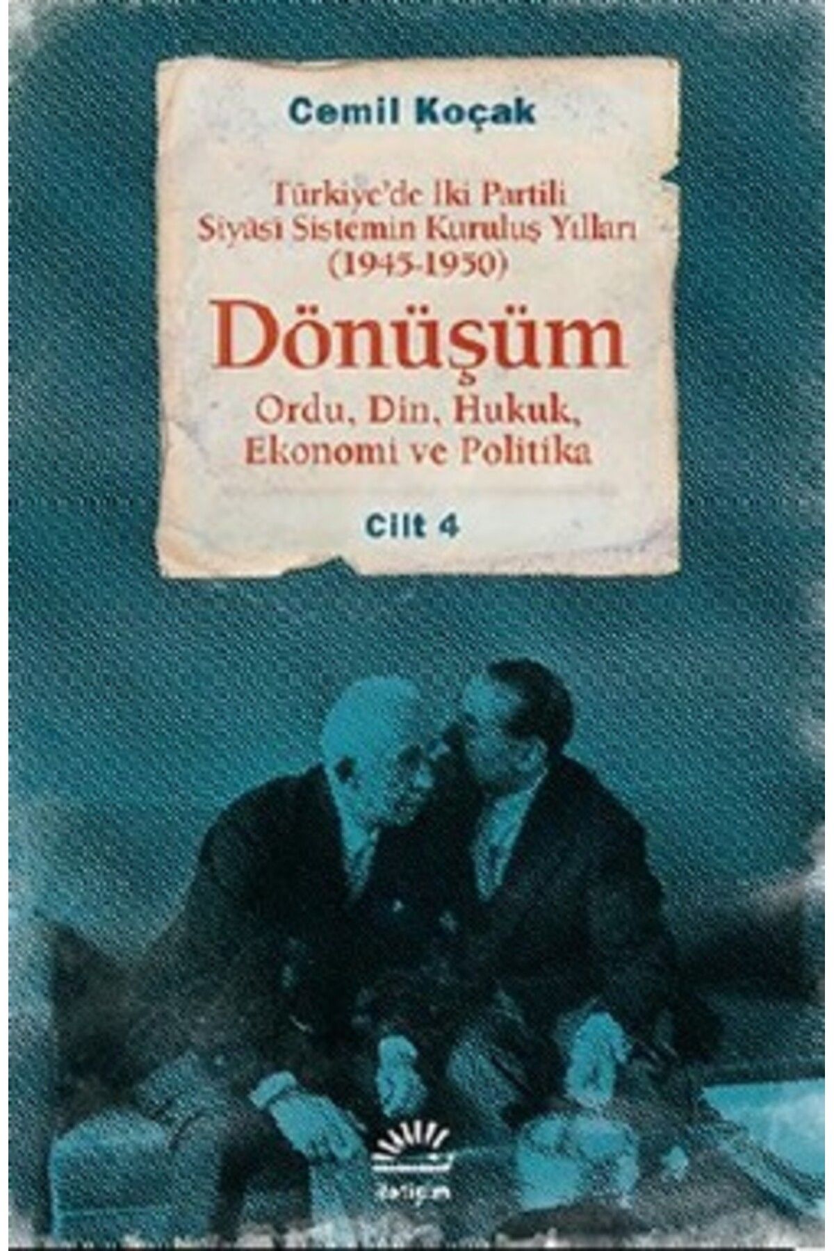 İletişim Yayınları Dönüşüm: Türkiye'de İki Partili Siyasi Sistemin Kuruluş Yılları (1945-1950) Cilt 4