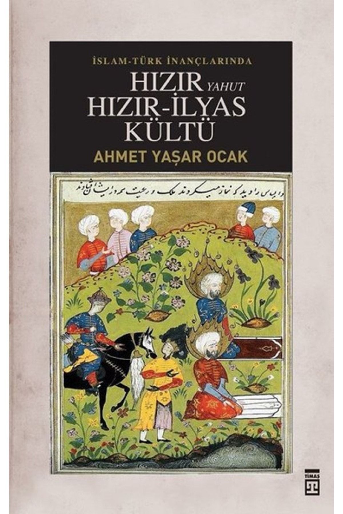 Timaş Yayınları İslam-Türk İnançlarında Hızır Yahut Hızır İlyas Kültü kitabı - Ahmet Yaşar Ocak - Timaş Yayınları