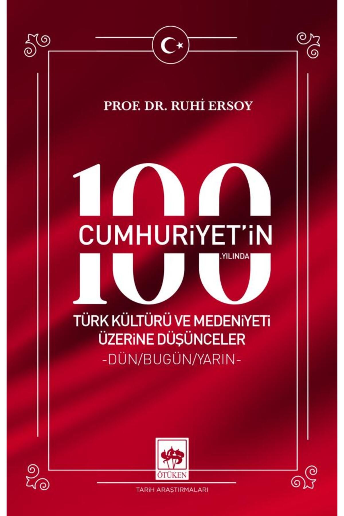 Ötüken Neşriyat Cumhuriyet'in 100. Yılında Türk Kültürü ve Medeniyeti Üzerine Düşünceler / Ruhi