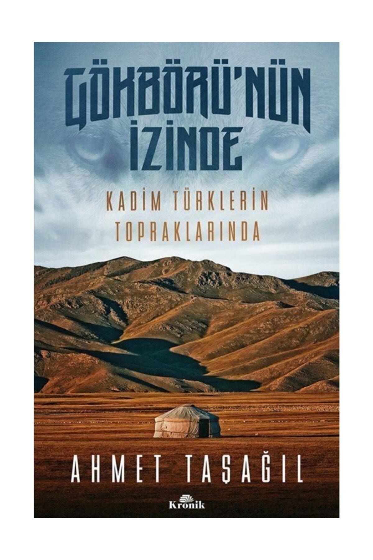 Kronik Kitap Gökbörünün Izinde Kadim Türklerin Topraklarında Ahmet Taşağıl - Ahmet Taşağıl
