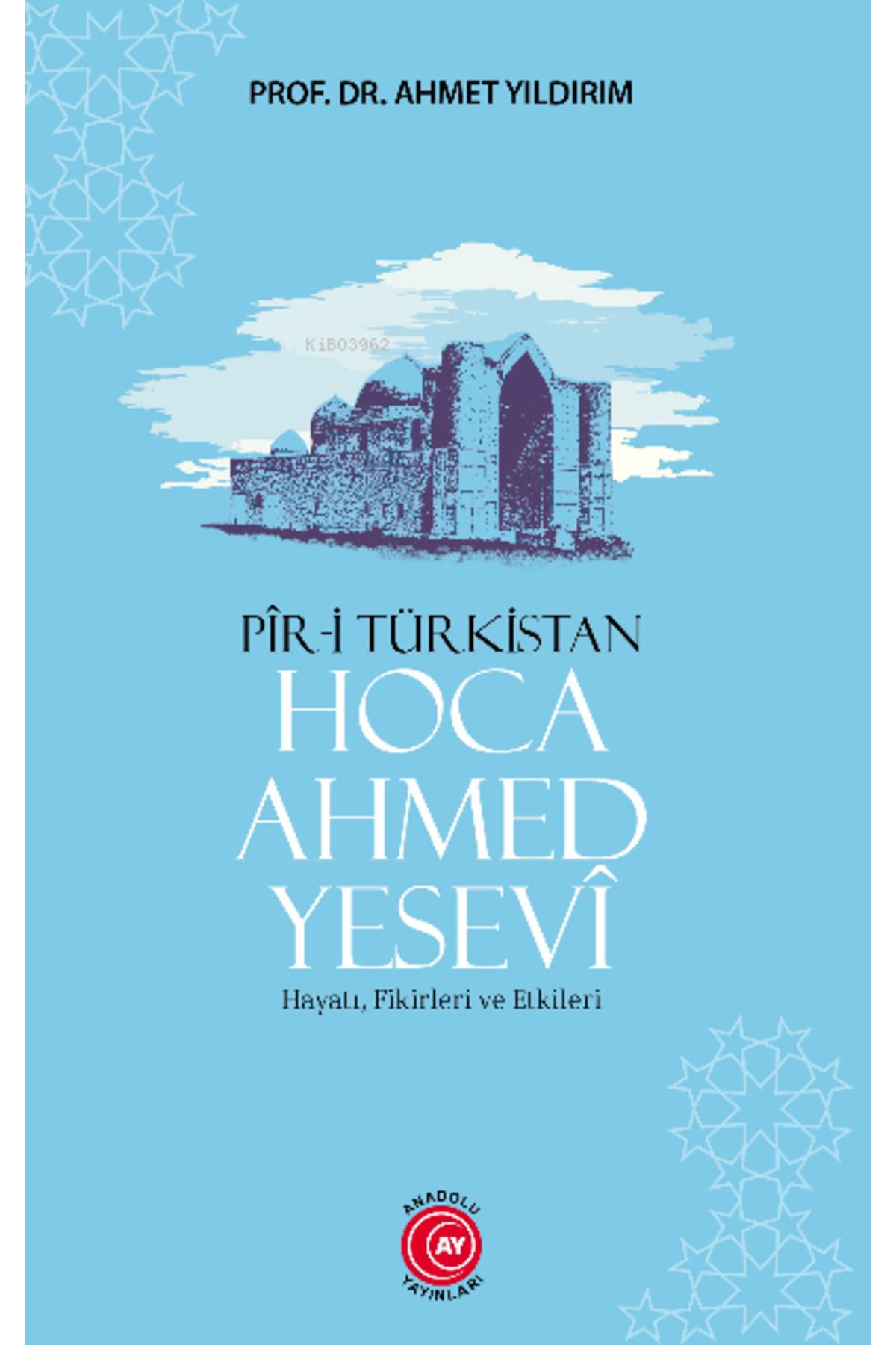 Anadolu Ay Yayınları Pir-i Türkistan Hoca Ahmed Yesevi;Hayatı, Fikirleri ve Etkileri