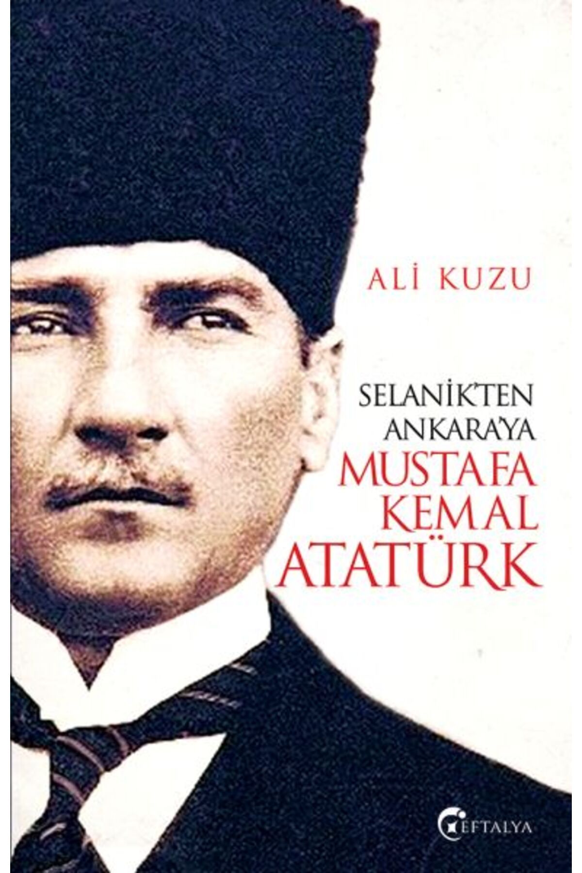 Eftalya Kitap Selanik’ten Ankara’ya Mustafa Kemal Atatürk