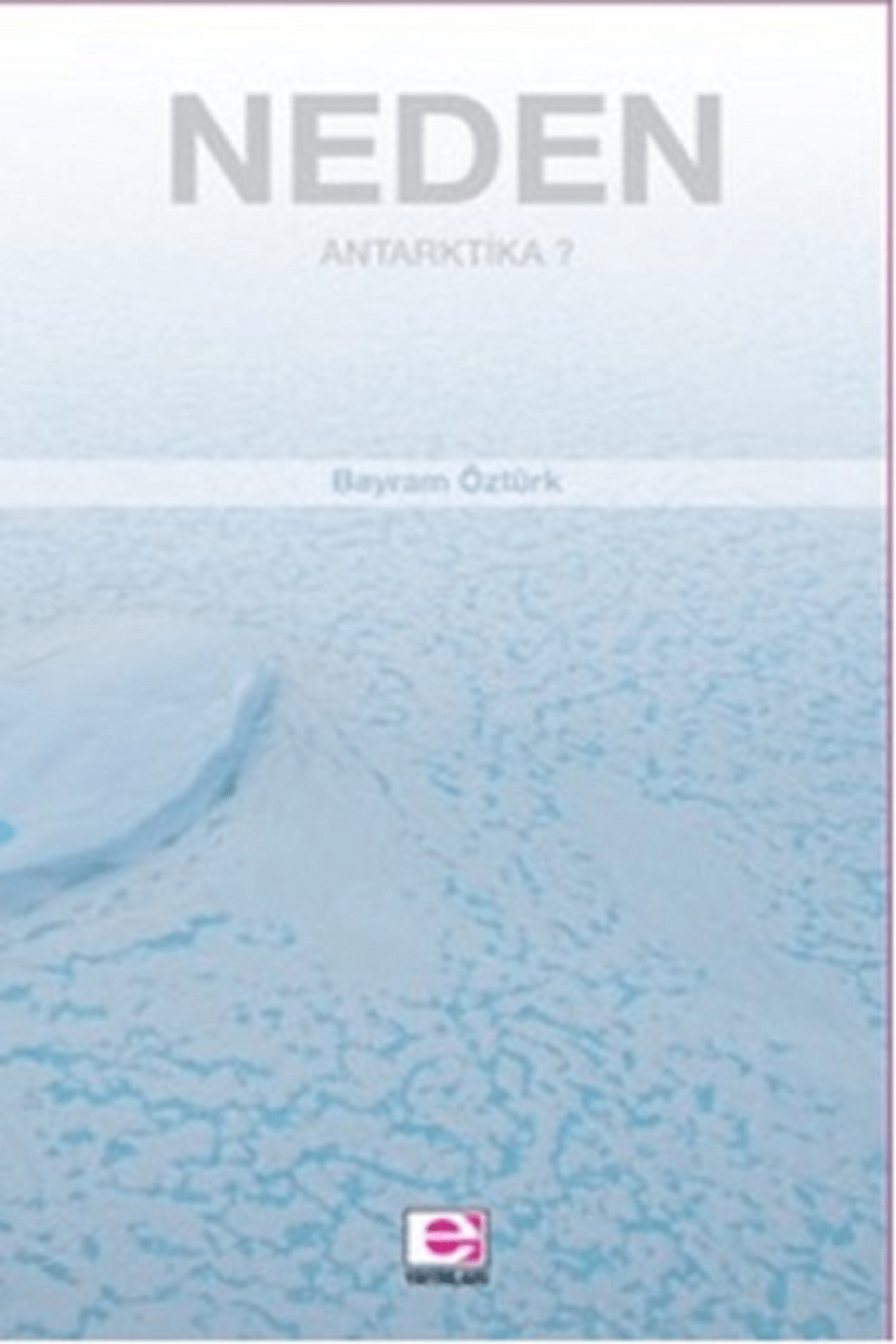 E yayınları Neden Antartika?- Bayram Öztürk