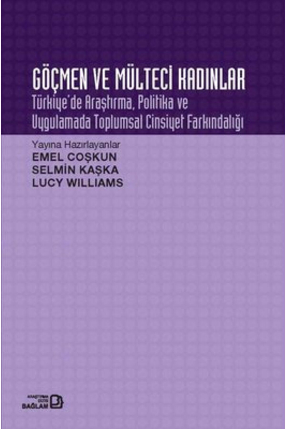 Bağlam Yayıncılık Göçmen ve Mülteci Kadınlar Türkiye'de Araştırma Politika ve Uygulamada Toplumsal Cinsiyet Farkındal