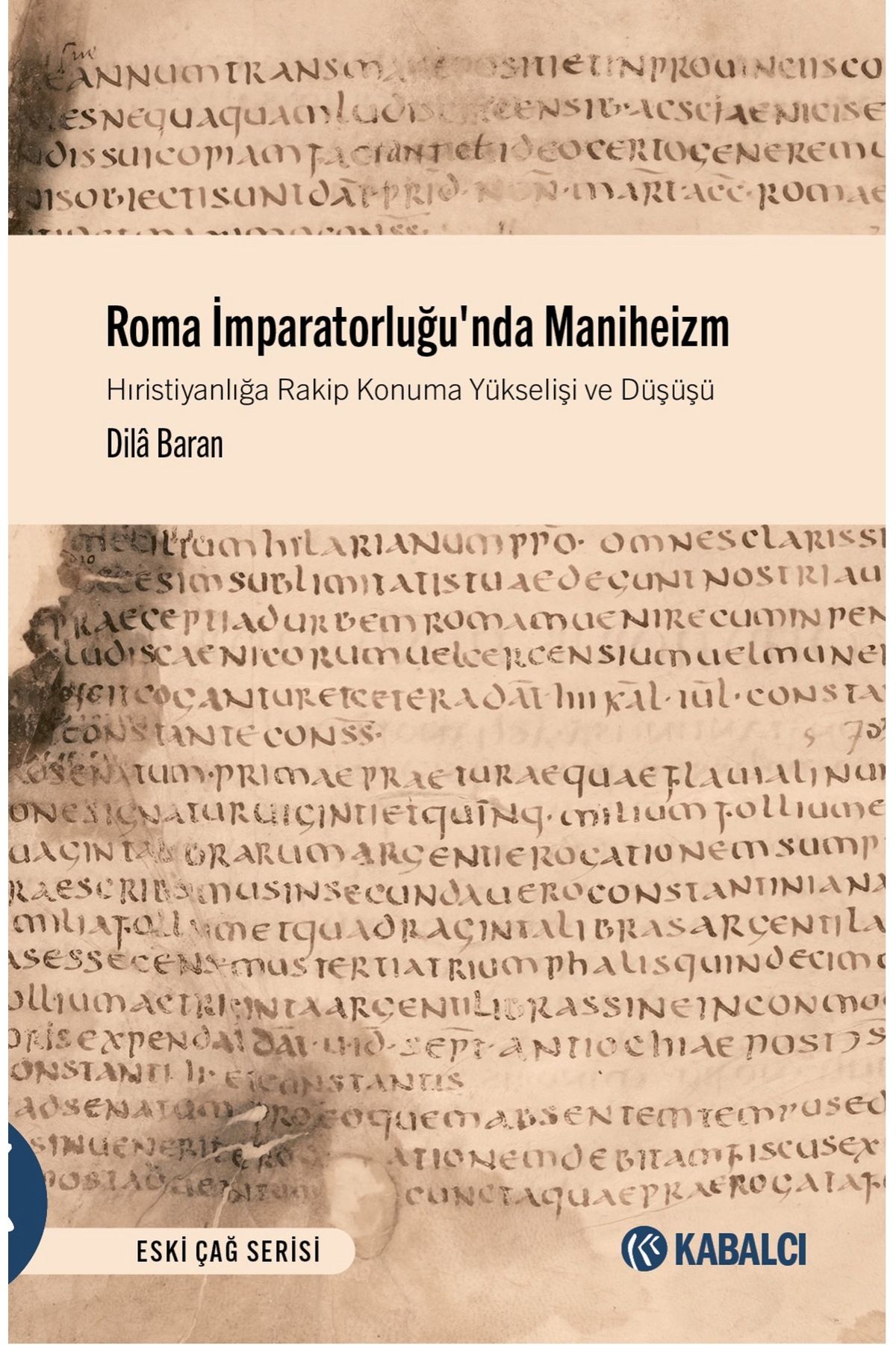 Kabalcı Yayınevi Roma İmparatorluğu'nda Maniheizm Hıristiyanlığa Rakip Konuma Yükselişi ve Düşüşü