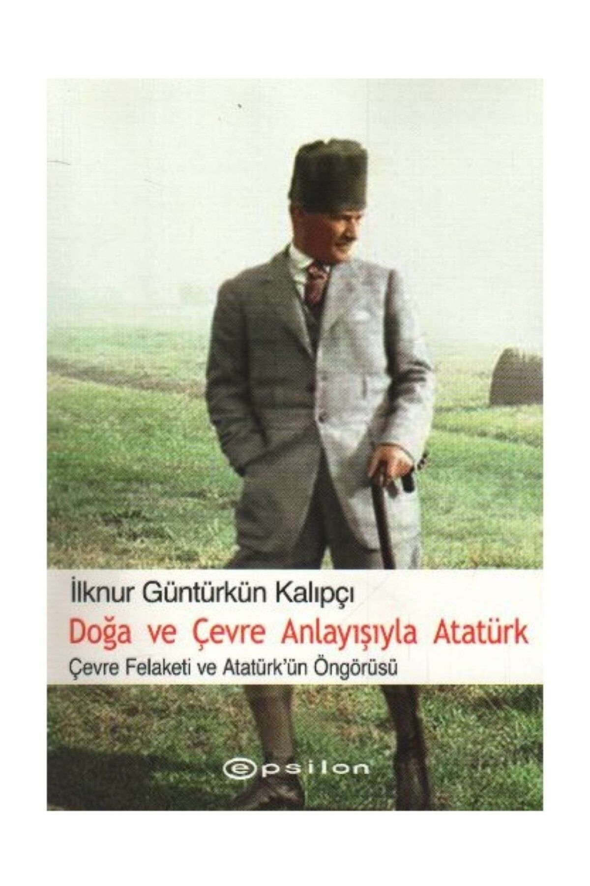 Epsilon Yayınevi Doğa ve Çevre Anlayışıyla Atatürk - İlknur Güntürkün Kalıpçı