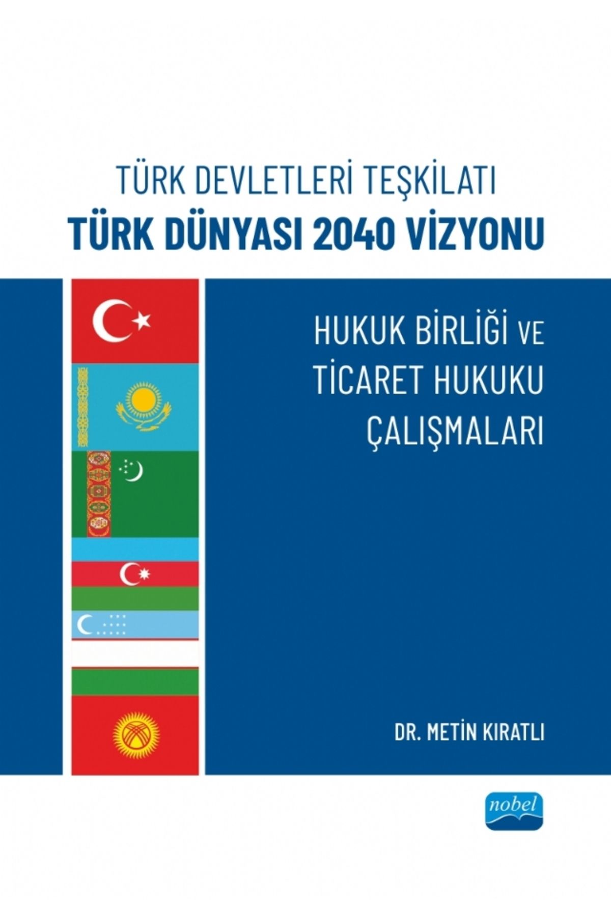 Nobel Akademik Yayıncılık Türk Devletleri Teşkilatı Türk Dünyası 2040 Vizyonu - Hukuk Birliği Ve Ticaret Hukuku Çalışmaları