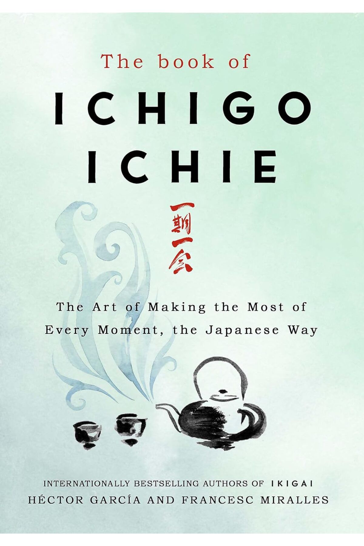 Quercus The Book of Ichigo Ichie: The Art of Making the Most of Every Moment, the Japanese Way