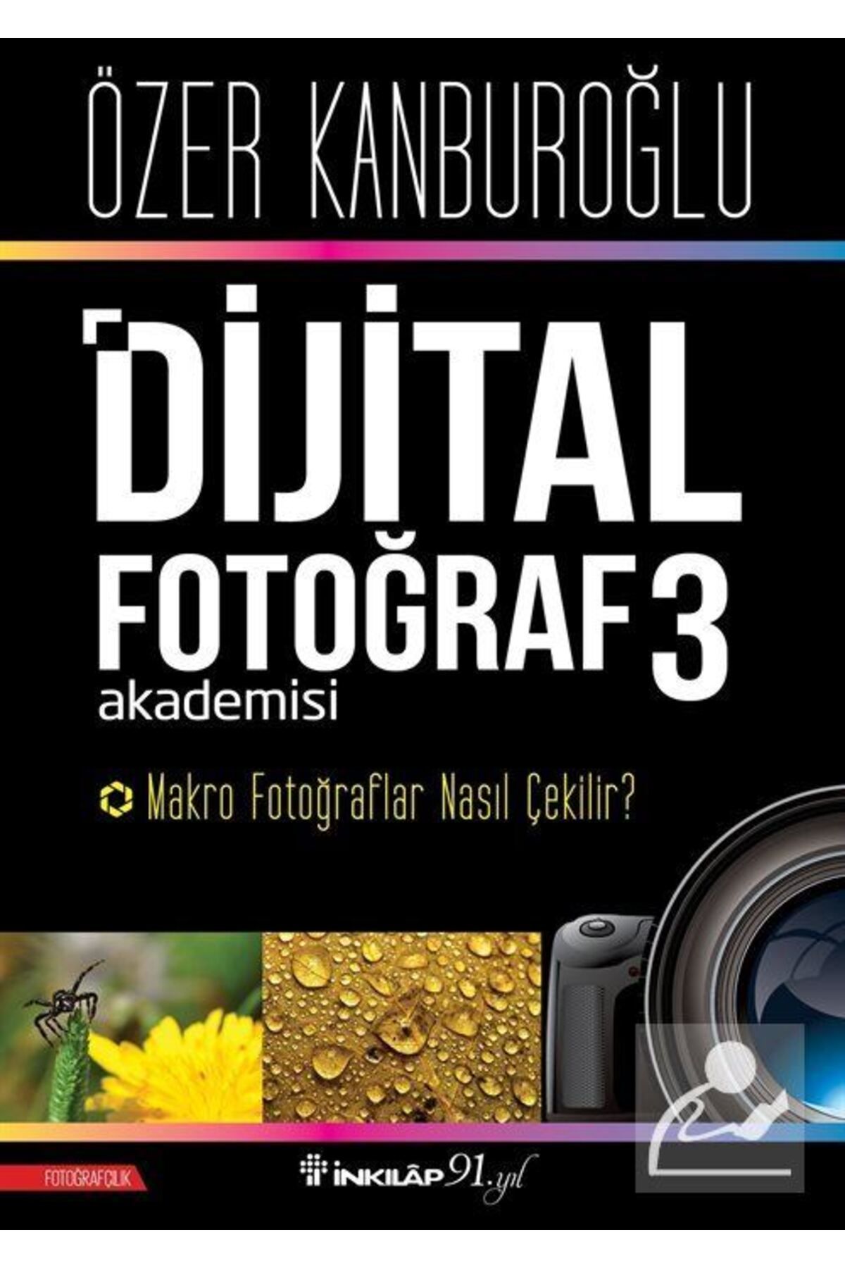 İnkılap Kitabevi Dijital Fotoğraf Akademisi 3 & Makro Fotoğraflar Nasıl Çekilir?