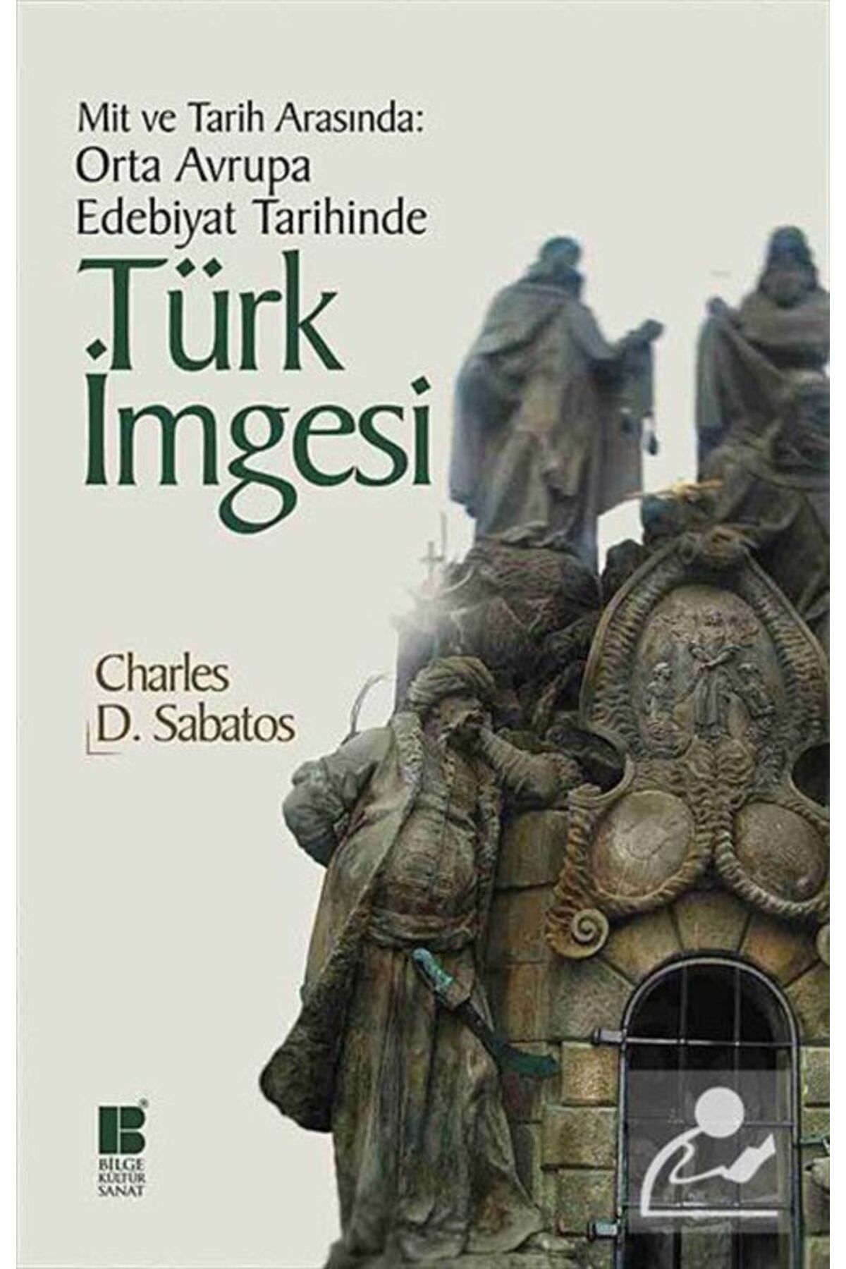 Bilge Kültür Sanat Mit Ve Tarih Arasında: Orta Avrupa Edebiyat Tarihinde Türk Imgesi