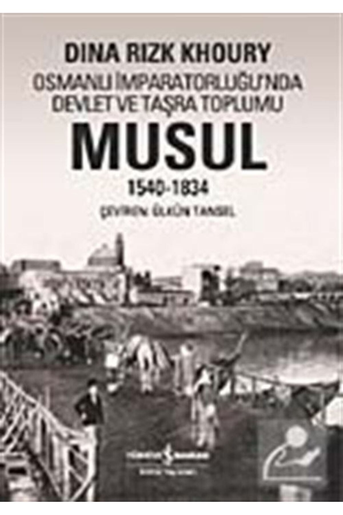 Türkiye İş Bankası Kültür Yayınları Musul 1540-1834 & Osmanlı Imparatorluğu'nda Devlet Ve Taşra Toplumu