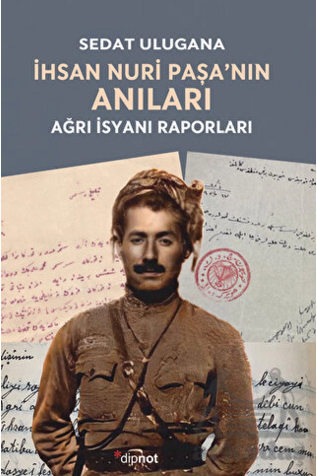 Dipnot Yayınları İhsan Nuri Paşa’Nın Anıları - Ağrı İsyanı Raporları
