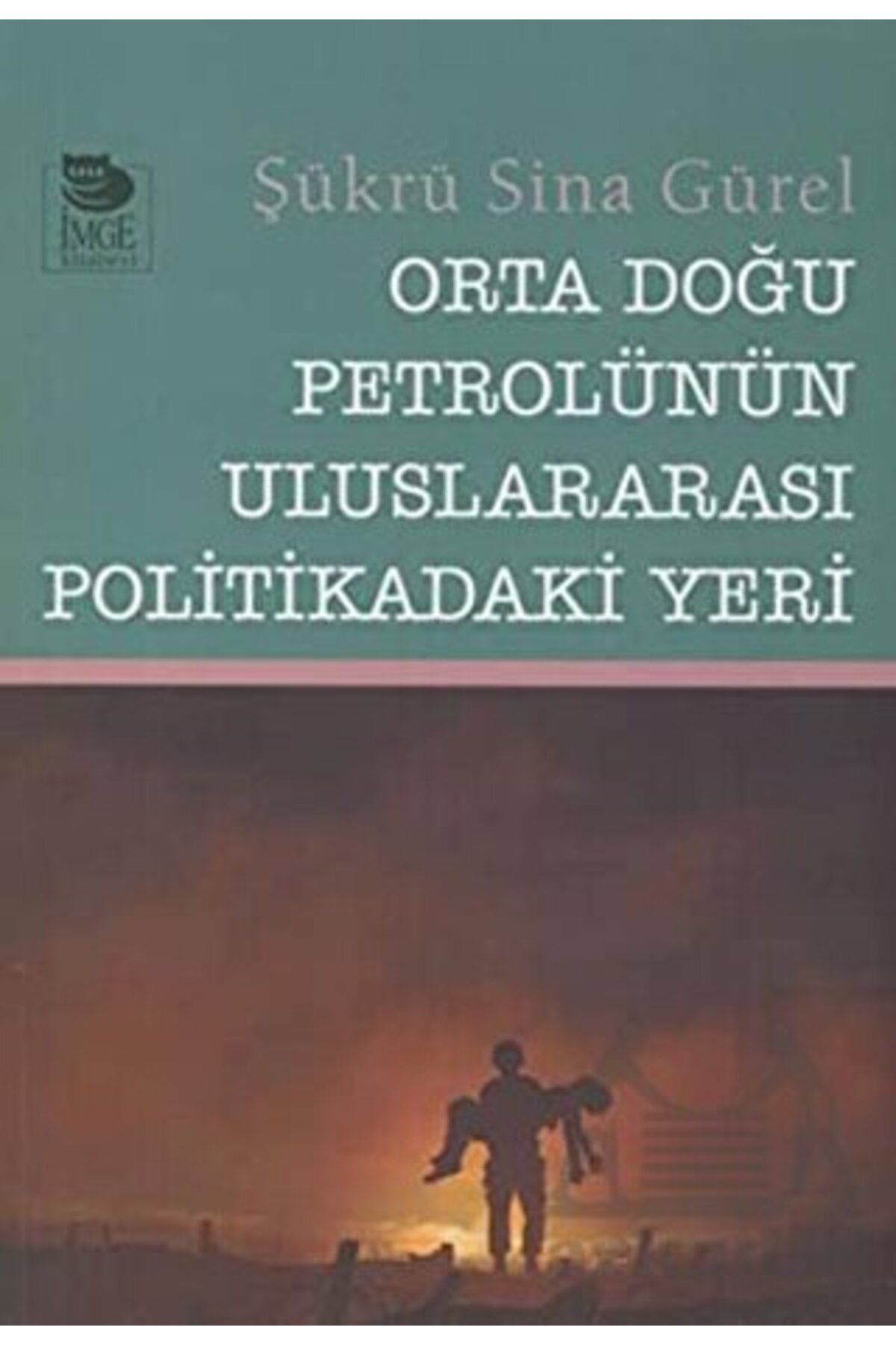 İmge Kitabevi Yayınları Orta Doğu Petrolünün Uluslararası Politikadaki Yeri