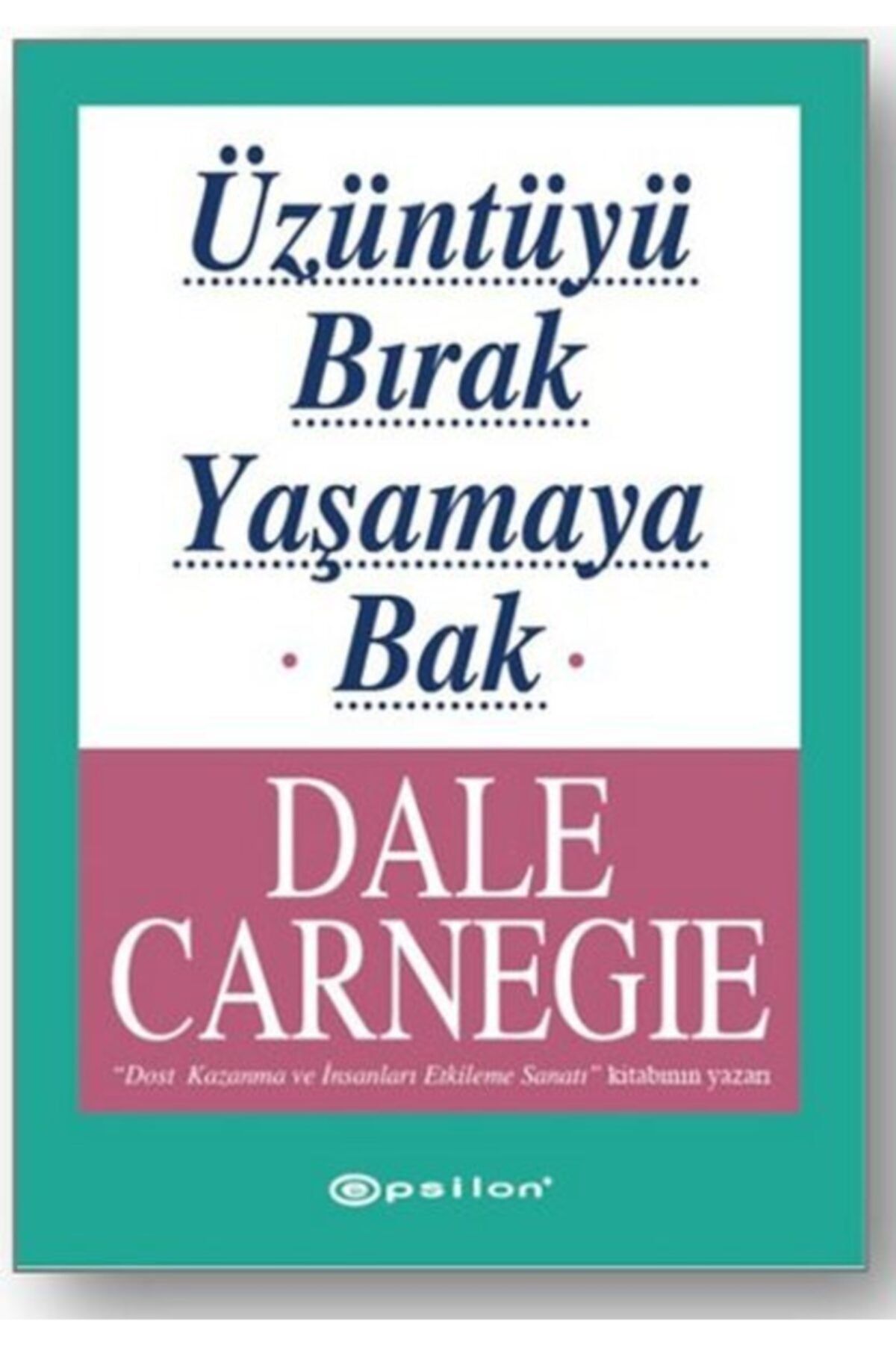 Epsilon Yayınevi Üzüntüyü Bırak Yaşamaya Bak - Dale Carnegie - Inevi