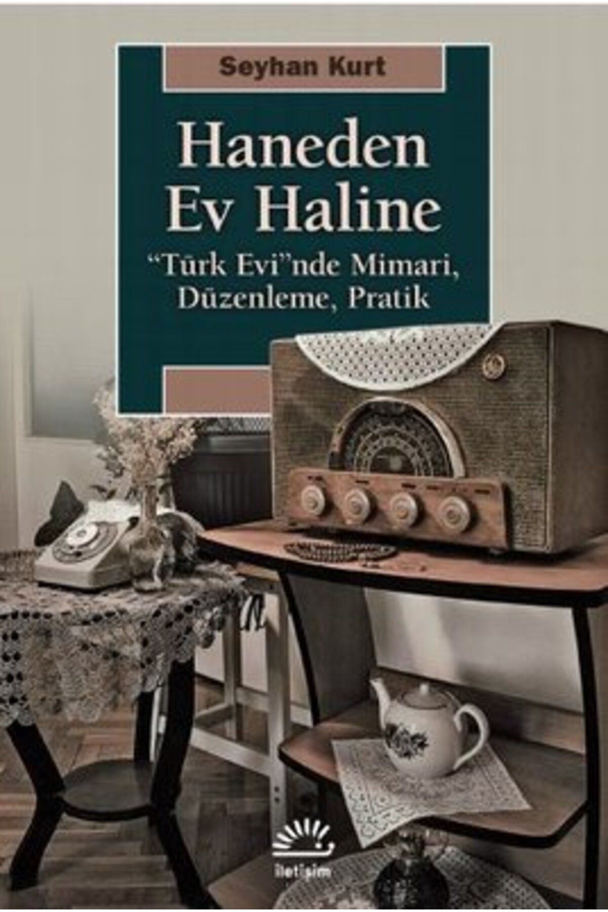 İletişim Yayınları Haneden Ev Haline: Türk Evi'nde Mimari