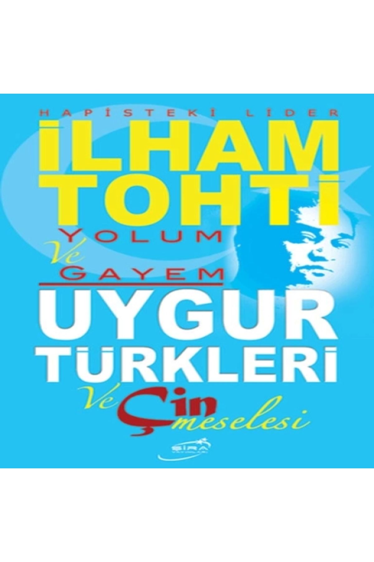 Şira Yayınları Yolum ve Gayem - Uygur Türkleri ve Çin Meselesi