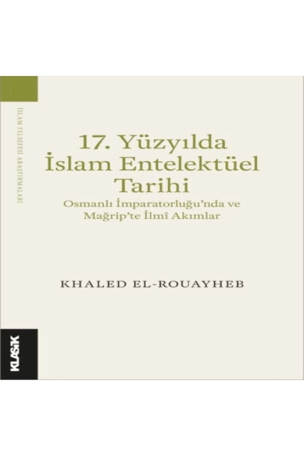 Klasik Yayınları 17. Yüzyılda İslam Entelektüel Tarihi Osmanlı İmparatorluğu’nda ve Mağrip’te İlmî Akımlar