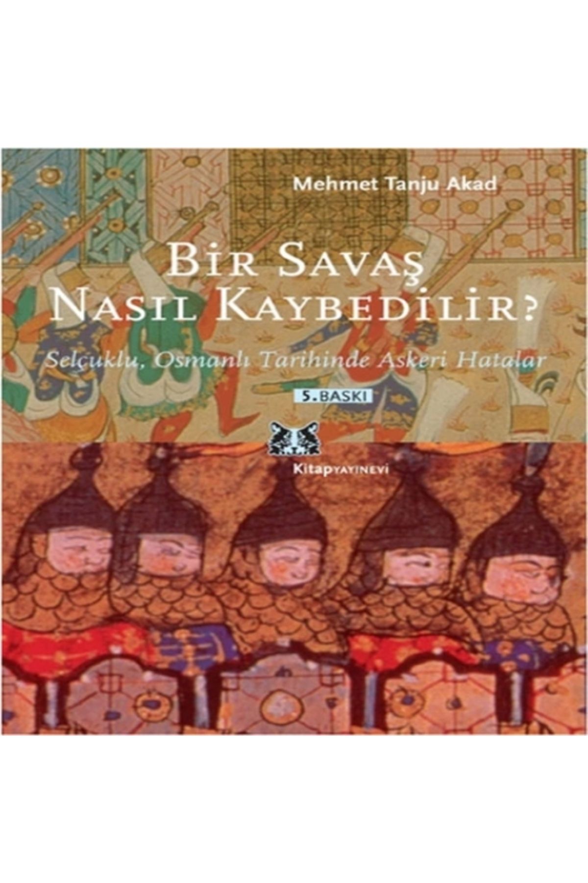 Kitap Yayınevi Bir Savaş Nasıl Kaybedilir ?  Selçuklu, Osmanlı Tarihinde Askeri Hatalar