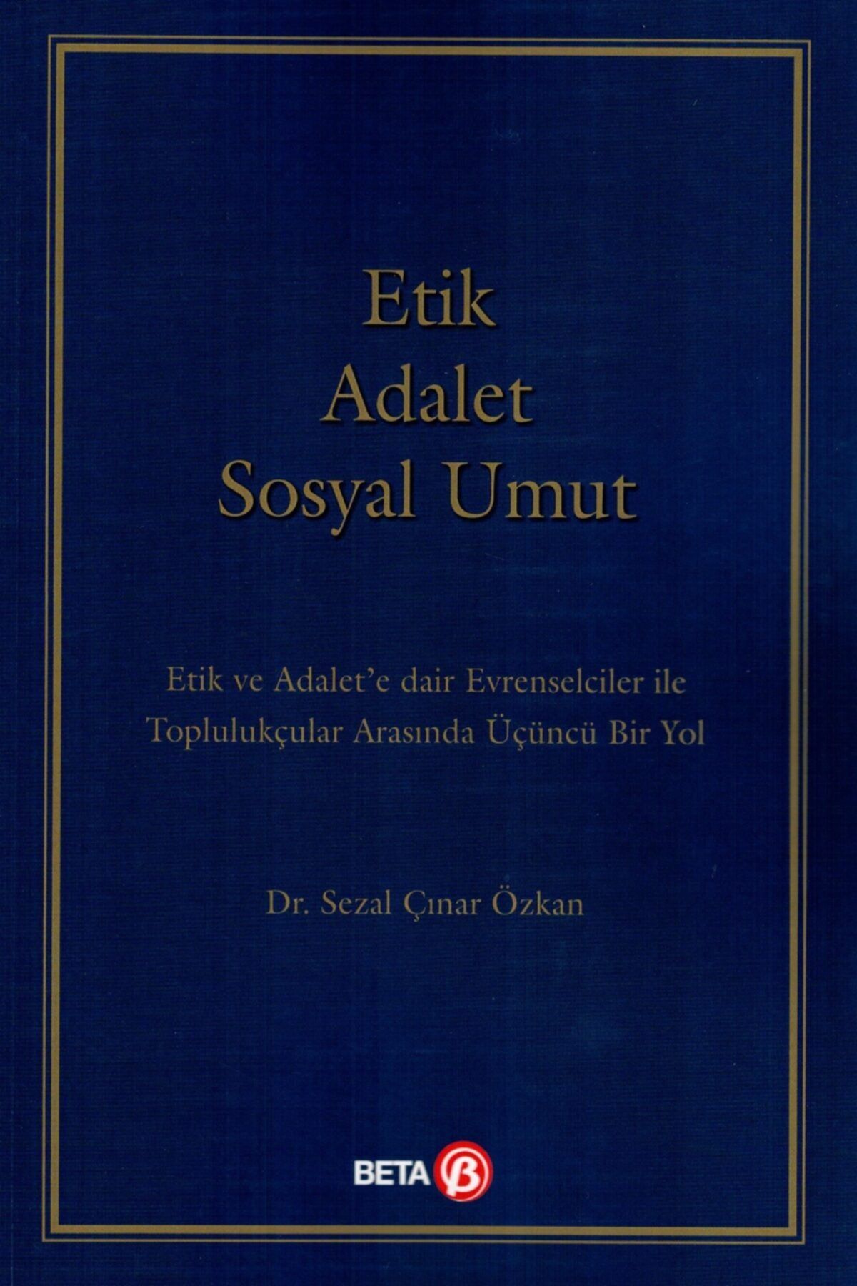 Beta Yayınevi Etik Adalet Sosyal Umut / Sezal Çınar Özkan / Beta Yayınevi / 9786052429006
