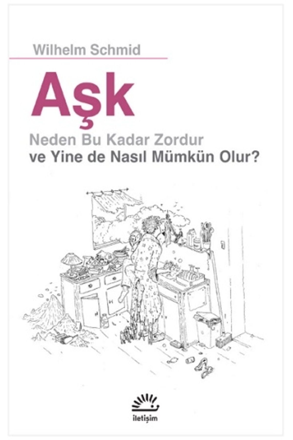 İletişim Yayınları Aşk: Neden Bu Kadar Zordur Ve Yine De Nasıl Mümkün Olur?