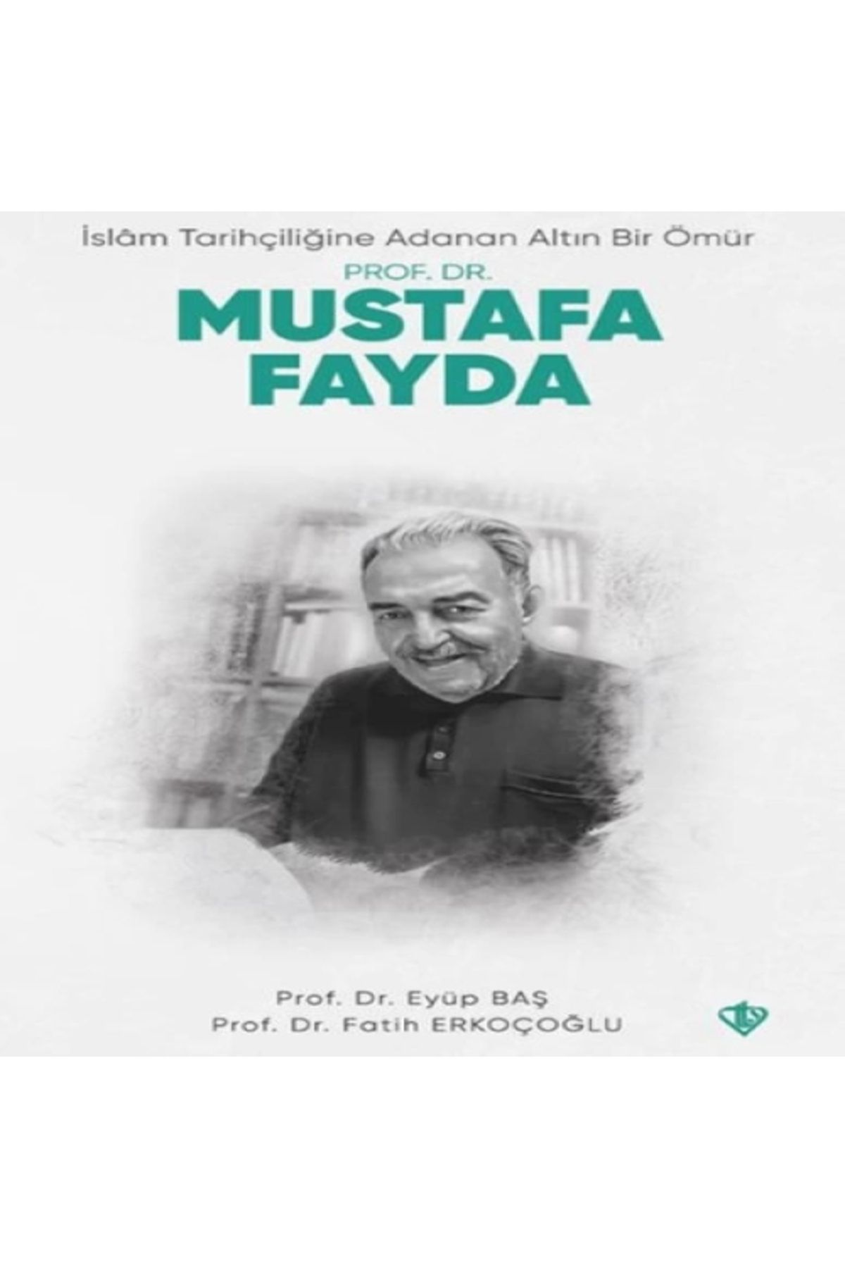 Türkiye Diyanet Vakfı Yayınları İslam Tarihçiliğine Adanan Altın Bir Ömür Prof. Dr. Mustafa Fayda