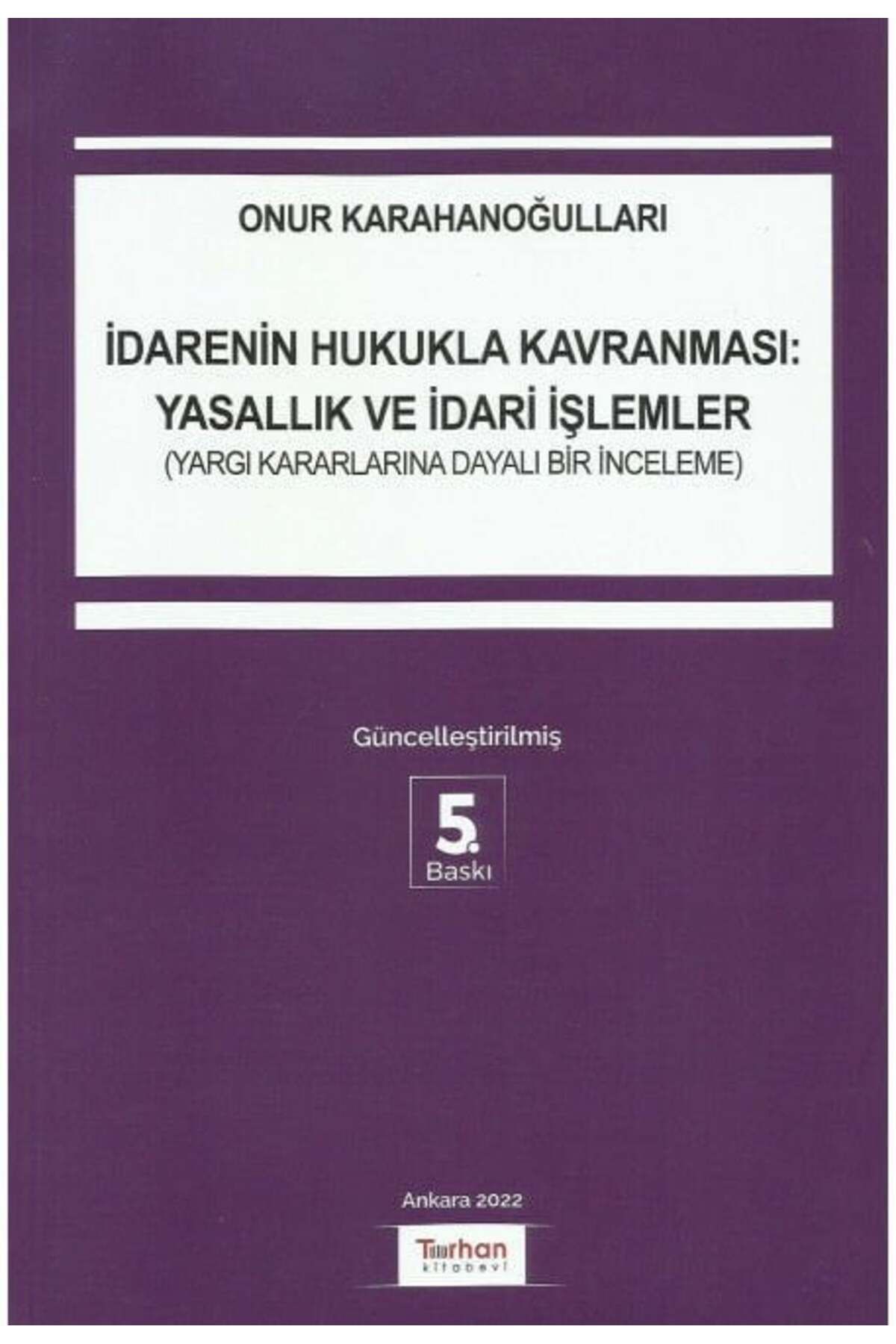 Turhan Kitabevi İdarenin Hukukla Kavranması: Yasallık ve İdari İşlemler (Yargı Kararlarına Dayalı Bir İnceleme)