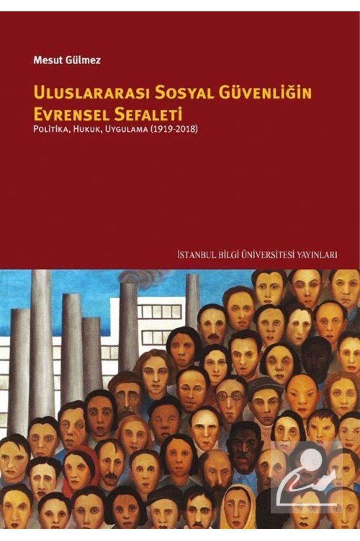 İstanbul Bilgi Üniversitesi Yayınları Uluslararası Sosyal Güvenliğin Evrensel Sefaleti: Politika, Hukuk, Uygulama (1919-2018)