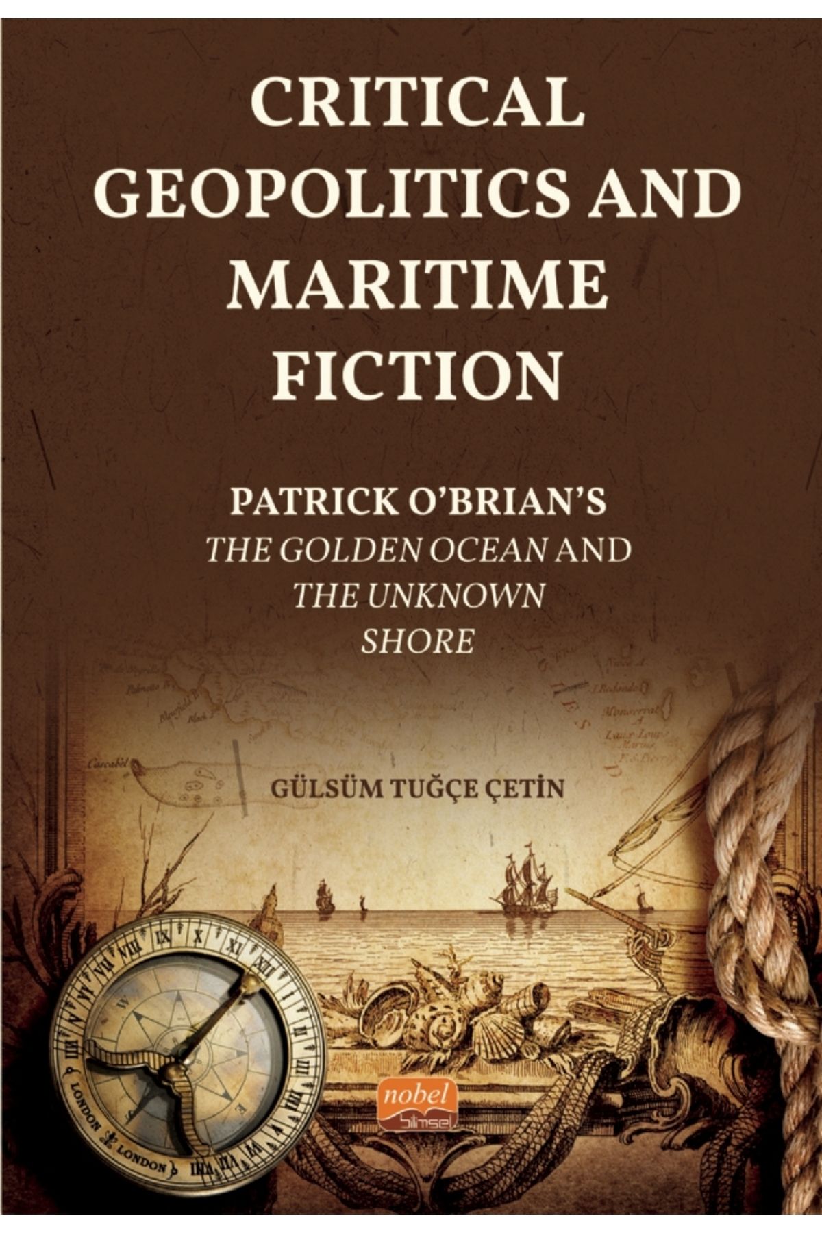 Nobel Bilimsel Eserler CRITICAL GEOPOLITICS AND MARITIME FICTION -  Patrick O’Brian’s  The Golden Ocean  and  The Unknown S
